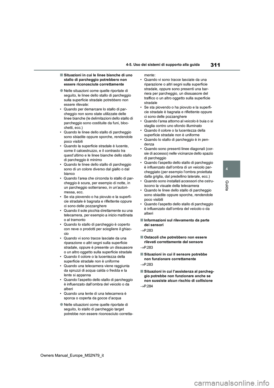 TOYOTA YARIS CROSS 2023  Manuale duso (in Italian) 311
4
Owners Manual_Europe_M52N79_it
4-5. Uso dei sistemi di supporto alla guida
Guida
■Situazioni in cui le linee bianche di uno  stallo di parcheggio potrebbero non essere riconosciute correttamen