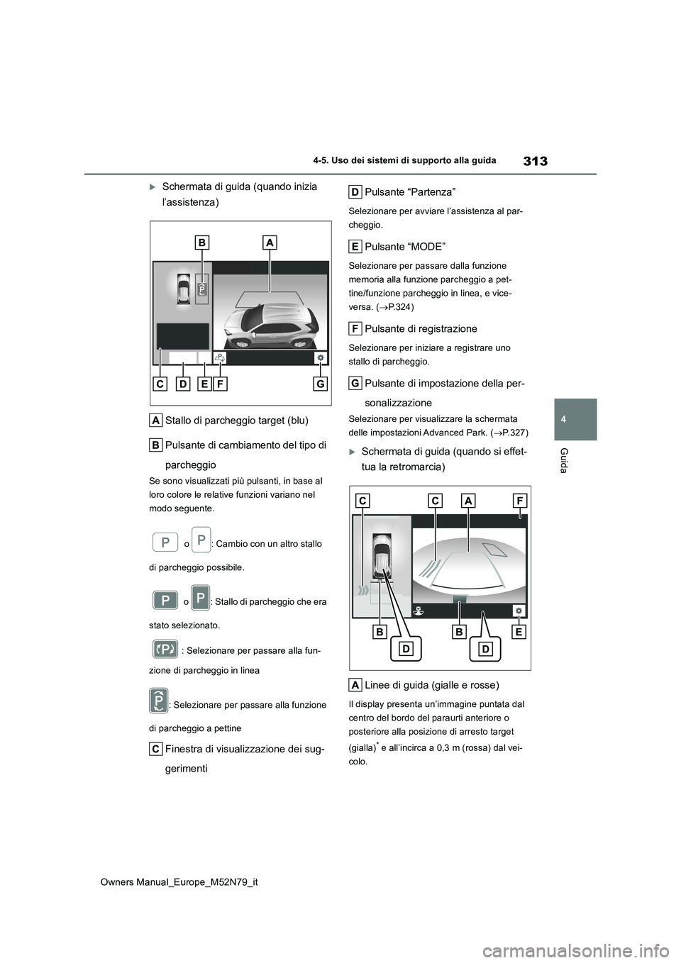 TOYOTA YARIS CROSS 2023  Manuale duso (in Italian) 313
4
Owners Manual_Europe_M52N79_it
4-5. Uso dei sistemi di supporto alla guida
Guida
Schermata di guida (quando inizia  
l’assistenza) 
Stallo di parcheggio target (blu) 
Pulsante di cambiament