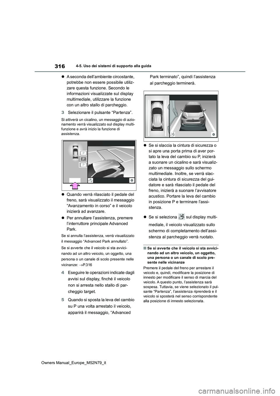 TOYOTA YARIS CROSS 2023  Manuale duso (in Italian) 316
Owners Manual_Europe_M52N79_it
4-5. Uso dei sistemi di supporto alla guida
A seconda dell’ambiente circostante,  
potrebbe non essere possibile utiliz-
zare questa funzione. Secondo le 
infor