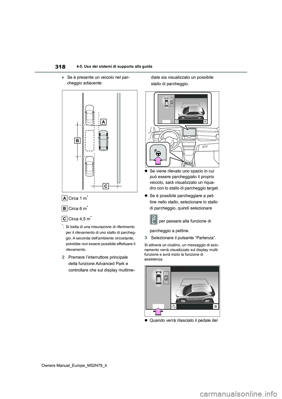 TOYOTA YARIS CROSS 2023  Manuale duso (in Italian) 318
Owners Manual_Europe_M52N79_it
4-5. Uso dei sistemi di supporto alla guida
Se è presente un veicolo nel par- 
cheggio adiacente 
Circa 1 m*
Circa 6 m*
Circa 4,5 m*
*: Si tratta di una misurazi