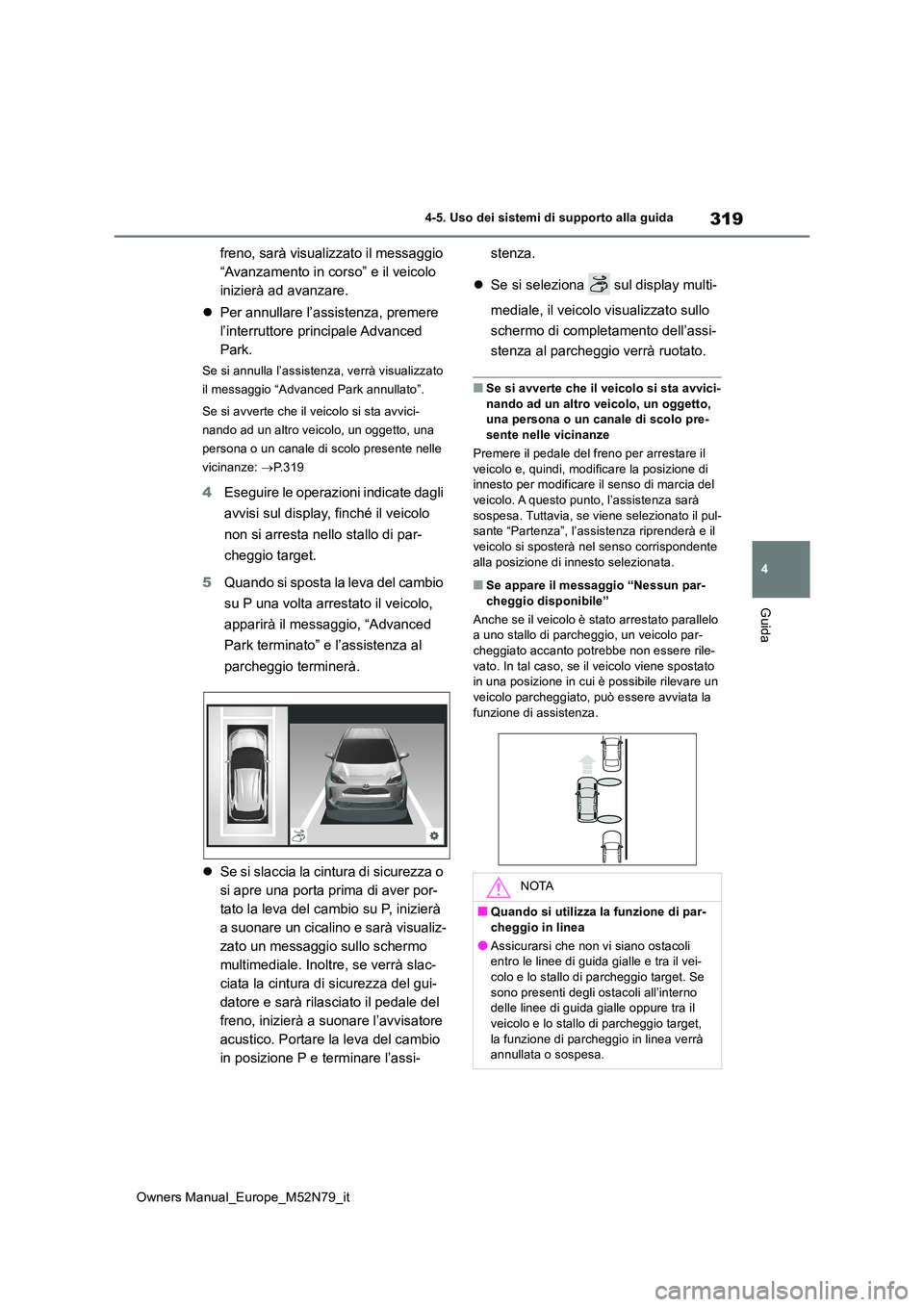 TOYOTA YARIS CROSS 2023  Manuale duso (in Italian) 319
4
Owners Manual_Europe_M52N79_it
4-5. Uso dei sistemi di supporto alla guida
Guida
freno, sarà visualizzato il messaggio  
“Avanzamento in corso” e il veicolo 
inizierà ad avanzare. 
 Per