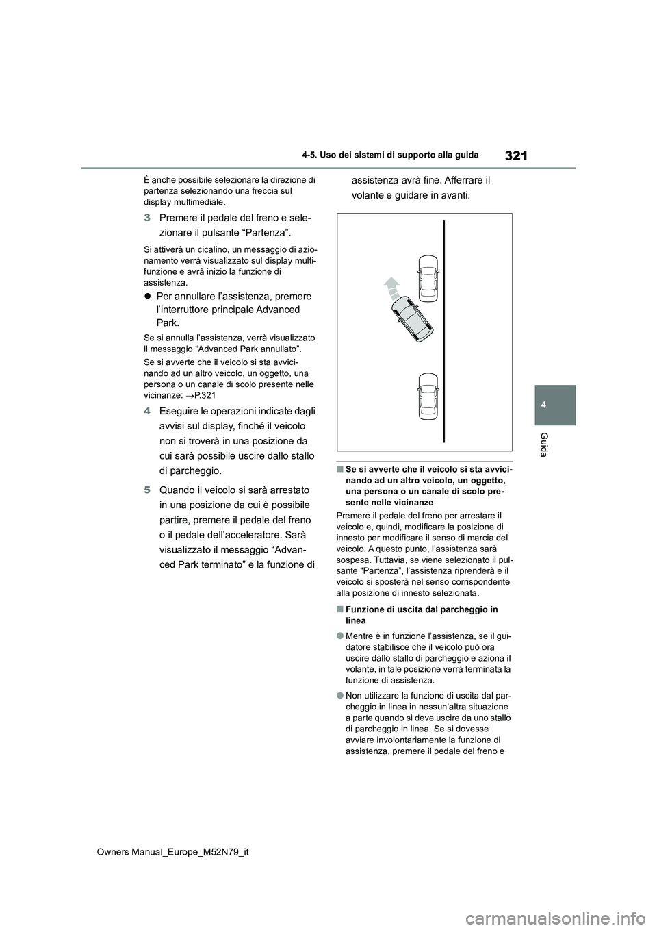 TOYOTA YARIS CROSS 2023  Manuale duso (in Italian) 321
4
Owners Manual_Europe_M52N79_it
4-5. Uso dei sistemi di supporto alla guida
Guida
È anche possibile selezionare la direzione di  partenza selezionando una freccia sul display multimediale.
3 Pre