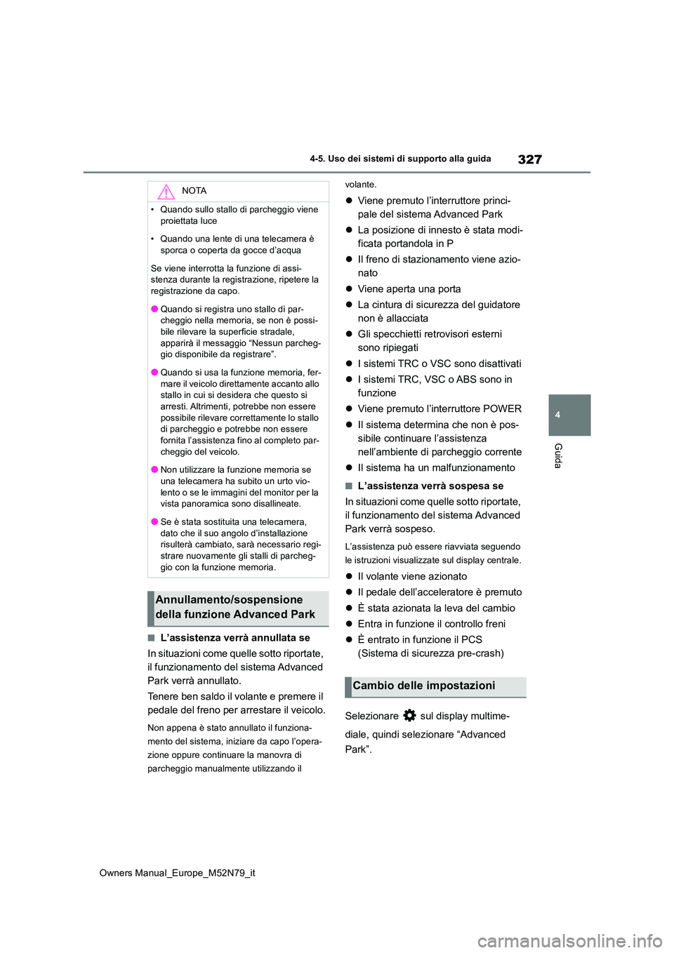 TOYOTA YARIS CROSS 2023  Manuale duso (in Italian) 327
4
Owners Manual_Europe_M52N79_it
4-5. Uso dei sistemi di supporto alla guida
Guida
■L’assistenza verrà annullata se 
In situazioni come quelle sotto riportate,  
il funzionamento del sistema 