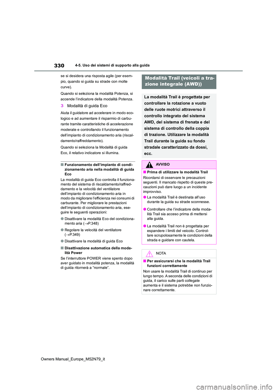 TOYOTA YARIS CROSS 2023  Manuale duso (in Italian) 330
Owners Manual_Europe_M52N79_it
4-5. Uso dei sistemi di supporto alla guida 
se si desidera una risposta agile (per esem- 
pio, quando si guida su strade con molte 
curve). 
Quando si seleziona la 
