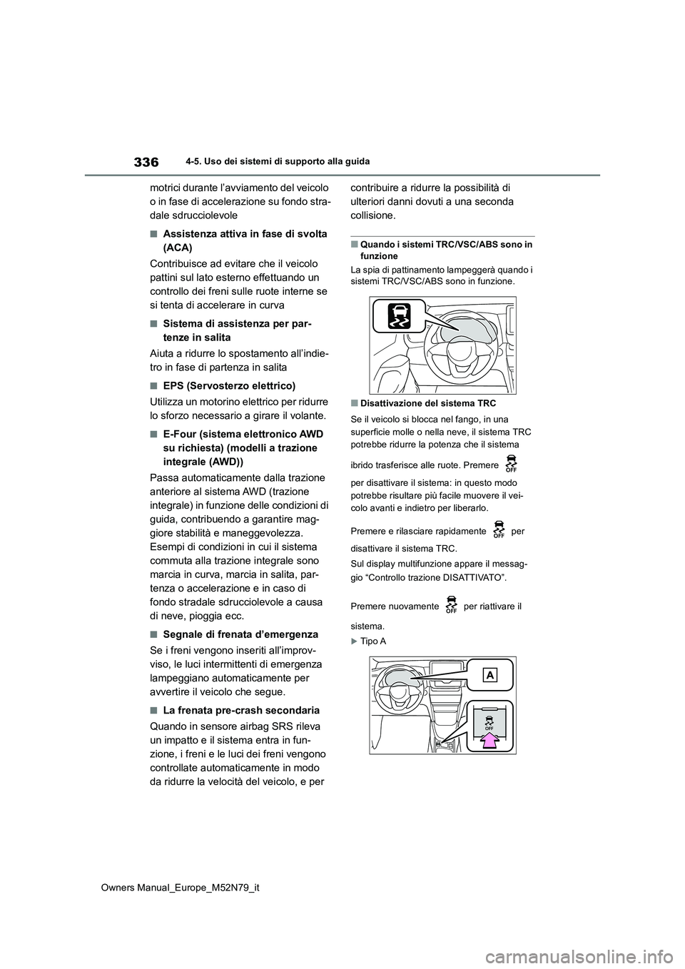 TOYOTA YARIS CROSS 2023  Manuale duso (in Italian) 336
Owners Manual_Europe_M52N79_it
4-5. Uso dei sistemi di supporto alla guida
motrici durante l’avviamento del veicolo  
o in fase di accelerazione su fondo stra-
dale sdrucciolevole
■Assistenza 
