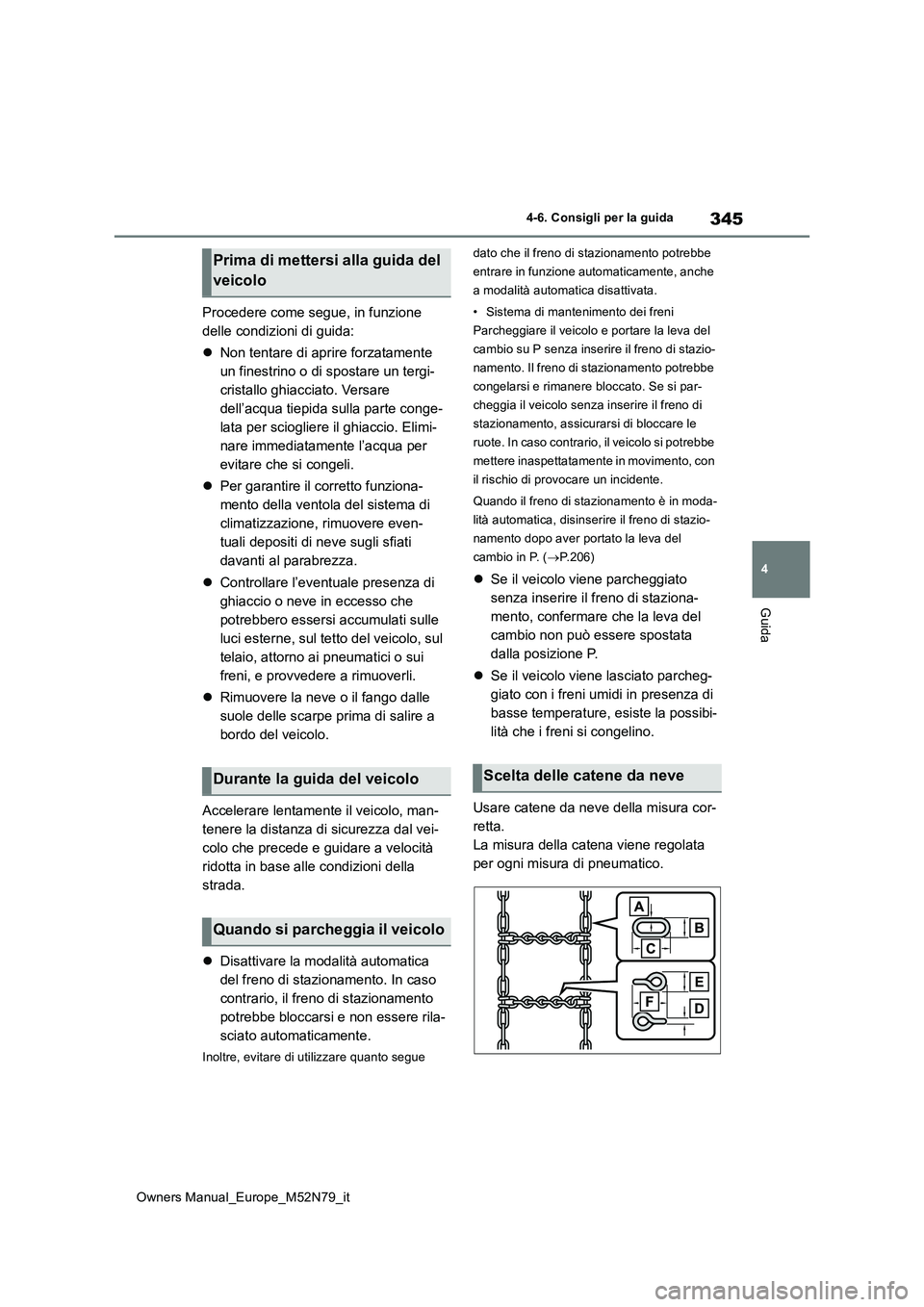 TOYOTA YARIS CROSS 2023  Manuale duso (in Italian) 345
4
Owners Manual_Europe_M52N79_it
4-6. Consigli per la guida
Guida
Procedere come segue, in funzione  
delle condizioni di guida: 
 Non tentare di aprire forzatamente  
un finestrino o di sposta