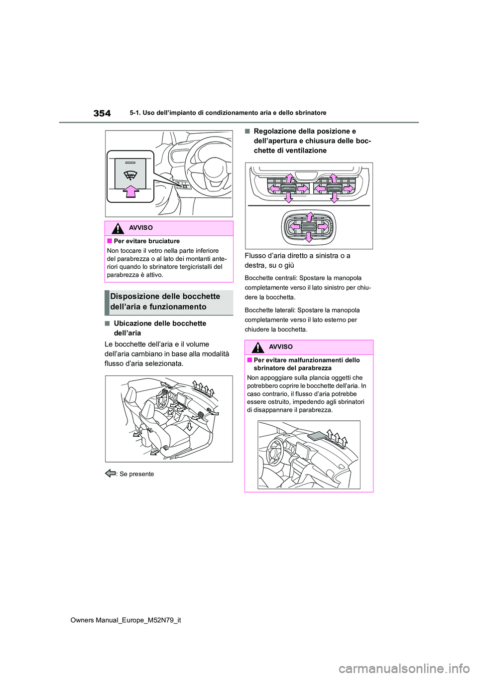 TOYOTA YARIS CROSS 2023  Manuale duso (in Italian) 354
Owners Manual_Europe_M52N79_it
5-1. Uso dell’impianto di condizionamento aria e dello sbrinatore
■Ubicazione delle bocchette  
dell’aria 
Le bocchette dell’aria e il volume  
dell’aria c