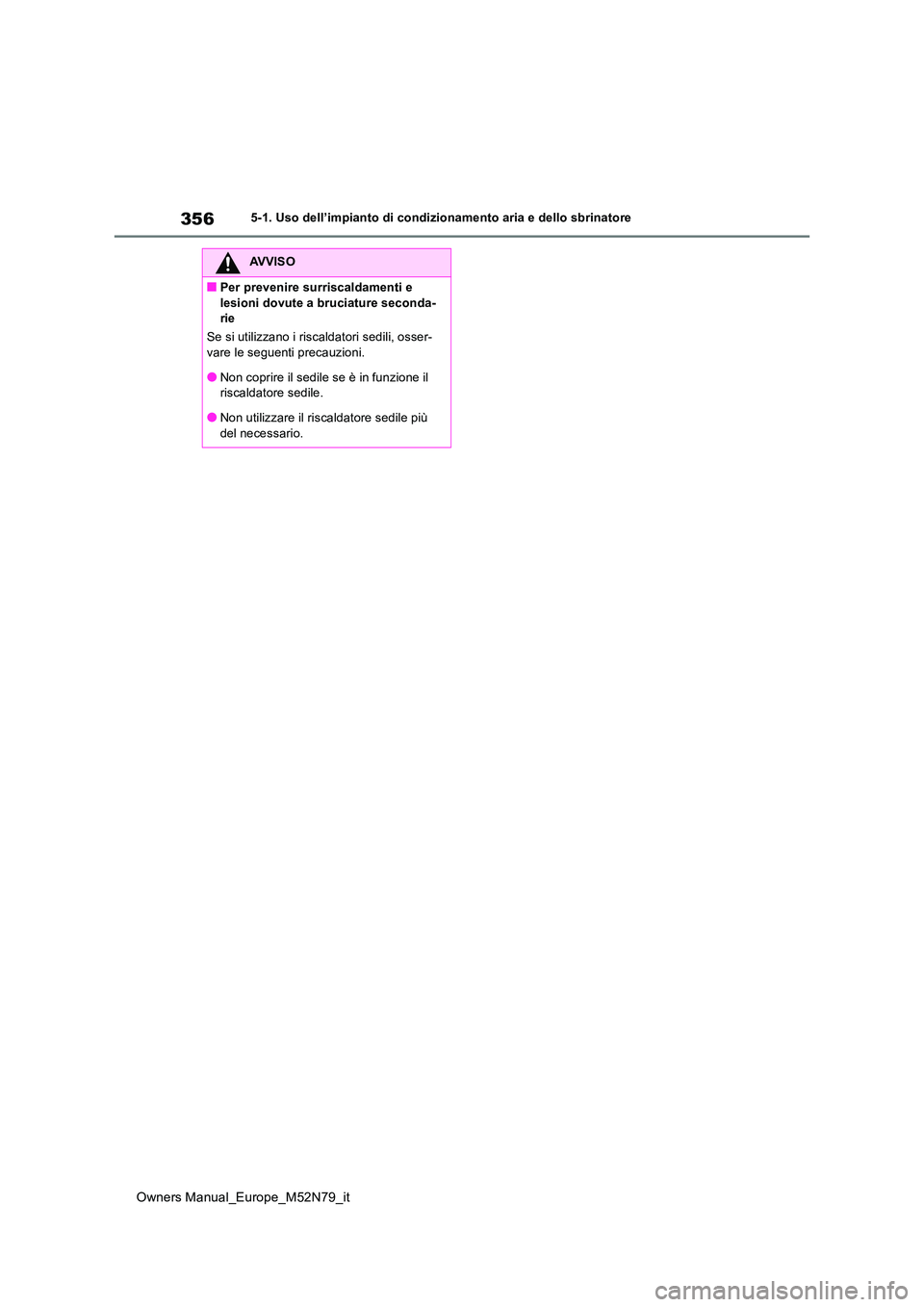 TOYOTA YARIS CROSS 2023  Manuale duso (in Italian) 356
Owners Manual_Europe_M52N79_it
5-1. Uso dell’impianto di condizionamento aria e dello sbrinatore
AVVISO
■Per prevenire surriscaldamenti e  
lesioni dovute a bruciature seconda- rie 
Se si util