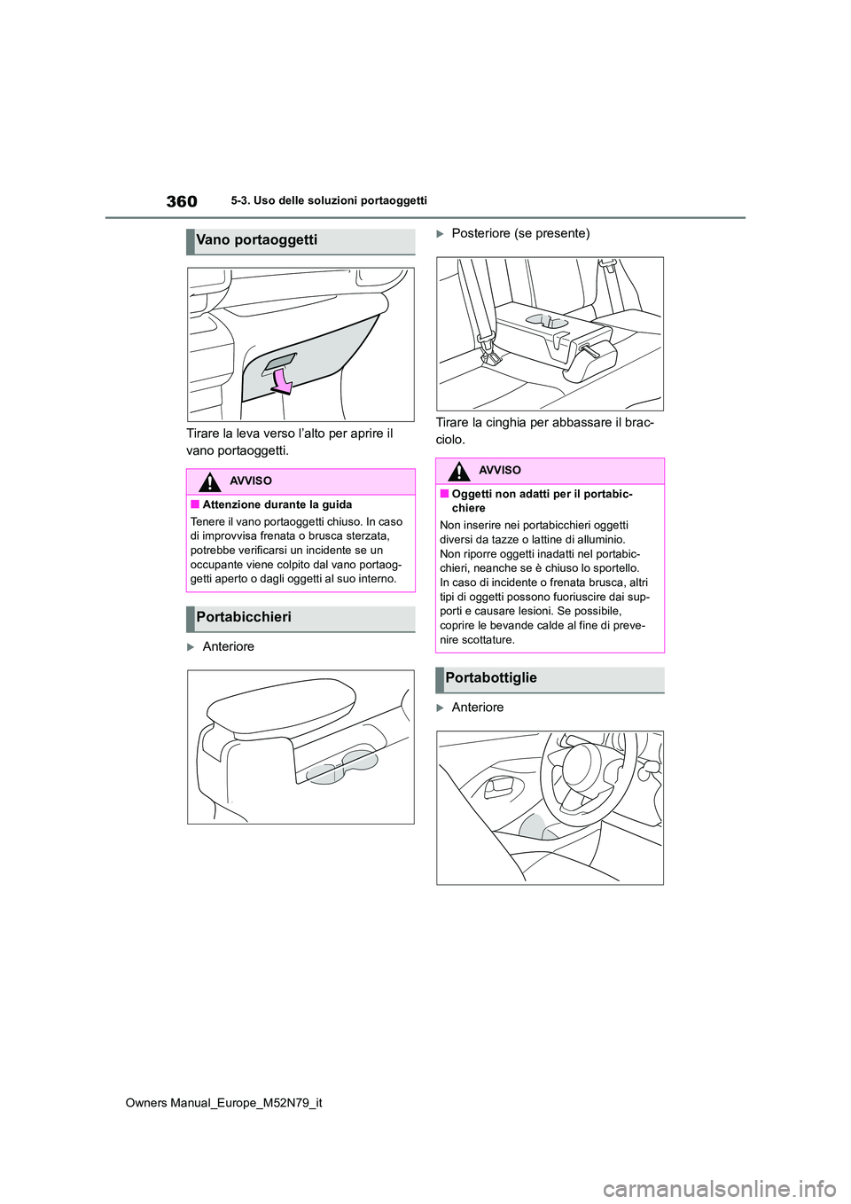 TOYOTA YARIS CROSS 2023  Manuale duso (in Italian) 360
Owners Manual_Europe_M52N79_it
5-3. Uso delle soluzioni portaoggetti
Tirare la leva verso l’alto per aprire il  
vano portaoggetti.
Anteriore
Posteriore (se presente) 
Tirare la cinghia pe