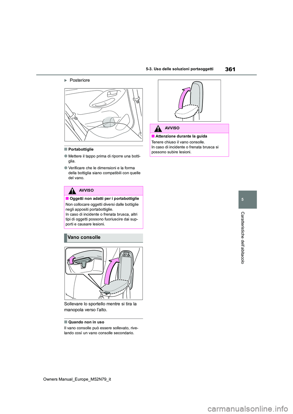 TOYOTA YARIS CROSS 2023  Manuale duso (in Italian) 361
5
Owners Manual_Europe_M52N79_it
5-3. Uso delle soluzioni portaoggetti
Caratteristiche dell’abitacolo
Posteriore
■Portabottiglie
●Mettere il tappo prima di riporre una botti- glia.
●Ver