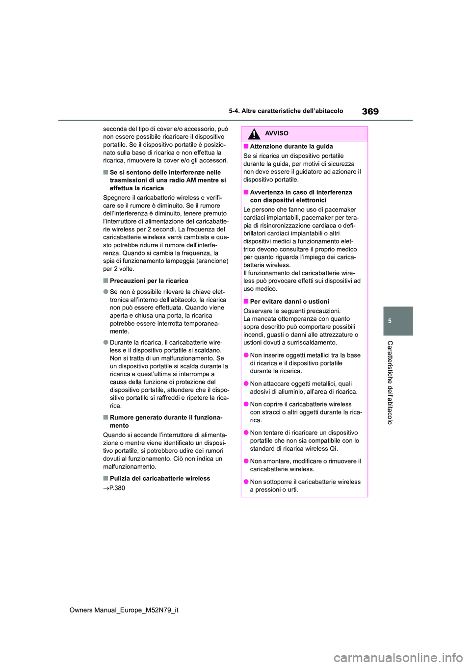 TOYOTA YARIS CROSS 2023  Manuale duso (in Italian) 369
5
Owners Manual_Europe_M52N79_it
5-4. Altre caratteristiche dell’abitacolo
Caratteristiche dell’abitacolo
seconda del tipo di cover e/o accessorio, può  non essere possibile ricaricare il dis