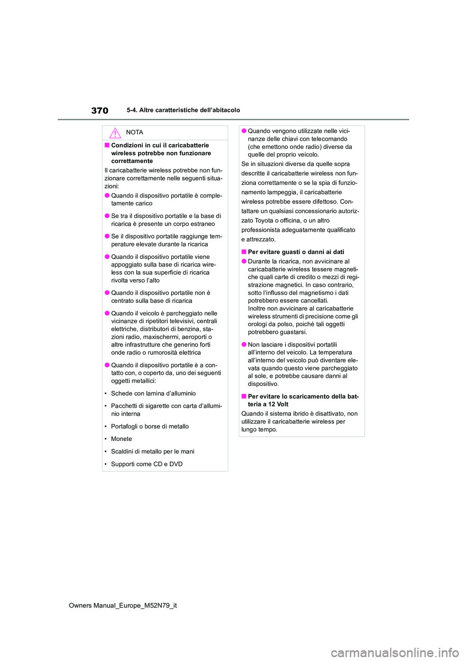 TOYOTA YARIS CROSS 2023  Manuale duso (in Italian) 370
Owners Manual_Europe_M52N79_it
5-4. Altre caratteristiche dell’abitacolo
NOTA
■Condizioni in cui il caricabatterie  
wireless potrebbe non funzionare  correttamente 
Il caricabatterie wireless