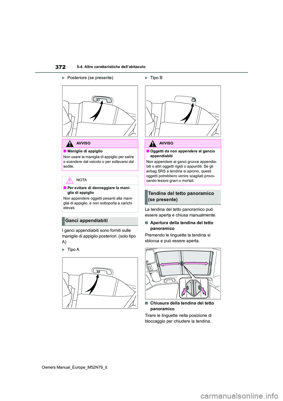 TOYOTA YARIS CROSS 2023  Manuale duso (in Italian) 372
Owners Manual_Europe_M52N79_it
5-4. Altre caratteristiche dell’abitacolo
Posteriore (se presente) 
I ganci appendiabiti sono forniti sulle  
maniglie di appiglio posteriori. (solo tipo 
A)
