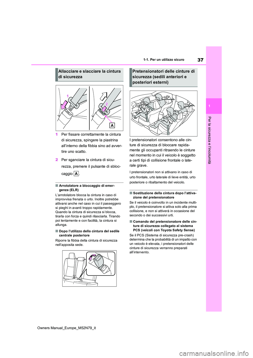 TOYOTA YARIS CROSS 2023  Manuale duso (in Italian) 37
1
Owners Manual_Europe_M52N79_it
1-1. Per un utilizzo sicuro
Per la sicurezza e l’incolumità
1Per fissare correttamente la cintura  
di sicurezza, spingere la piastrina  
all’interno della fib