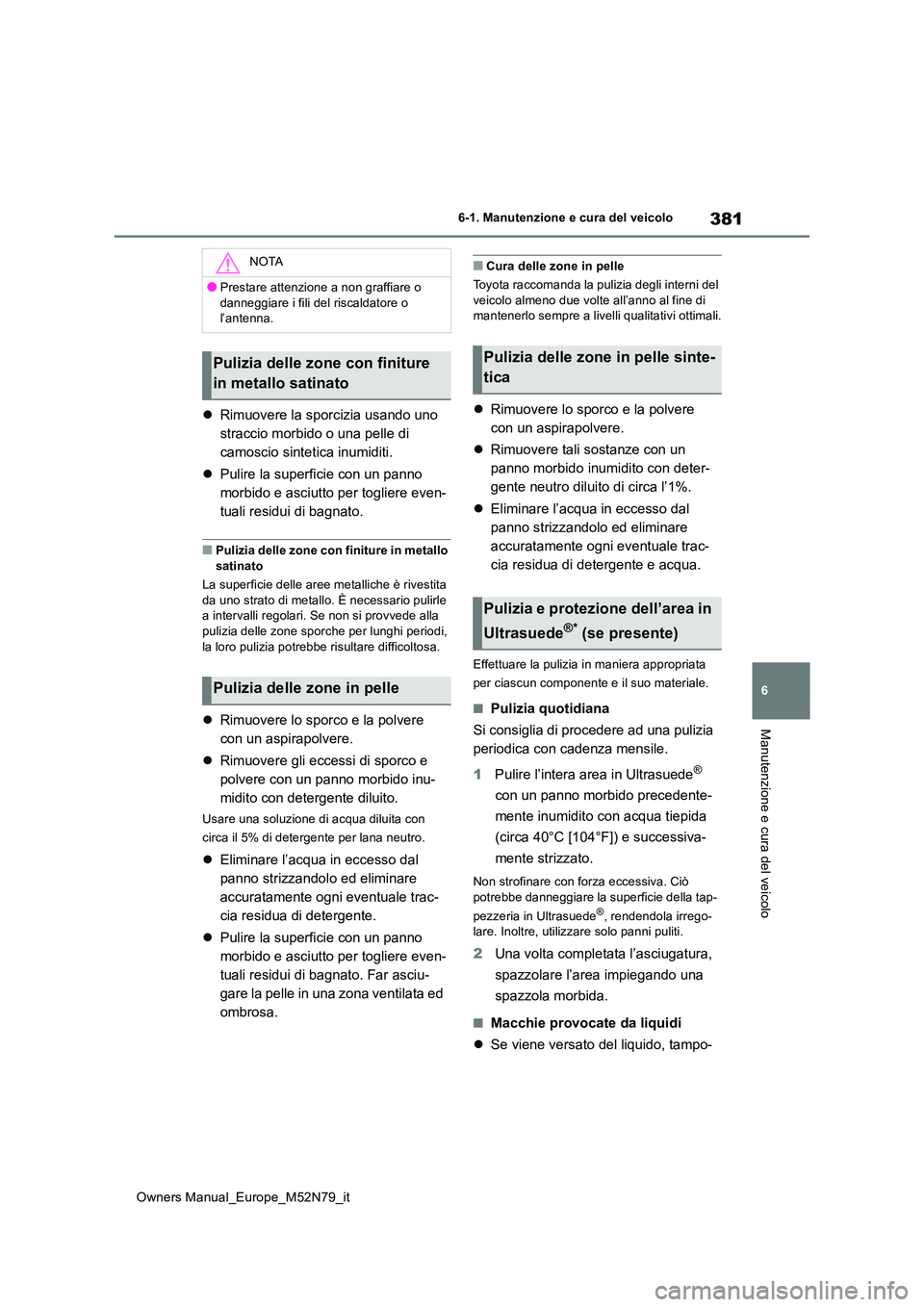 TOYOTA YARIS CROSS 2023  Manuale duso (in Italian) 381
6
Owners Manual_Europe_M52N79_it
6-1. Manutenzione e cura del veicolo
Manutenzione e cura del veicolo
Rimuovere la sporcizia usando uno  
straccio morbido o una pelle di 
camoscio sintetica inu