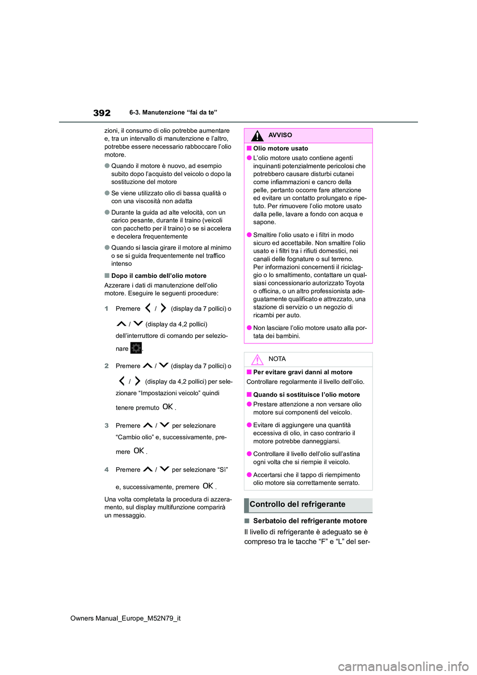 TOYOTA YARIS CROSS 2023  Manuale duso (in Italian) 392
Owners Manual_Europe_M52N79_it
6-3. Manutenzione “fai da te” 
zioni, il consumo di olio potrebbe aumentare  e, tra un intervallo di manutenzione e l’altro, potrebbe essere necessario rabbocc