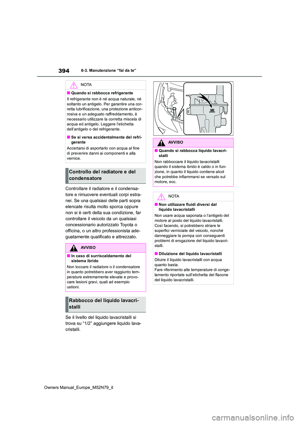 TOYOTA YARIS CROSS 2023  Manuale duso (in Italian) 394
Owners Manual_Europe_M52N79_it
6-3. Manutenzione “fai da te”
Controllare il radiatore e il condensa- 
tore e rimuovere eventuali corpi estra-
nei. Se una qualsiasi delle parti sopra 
elencate 