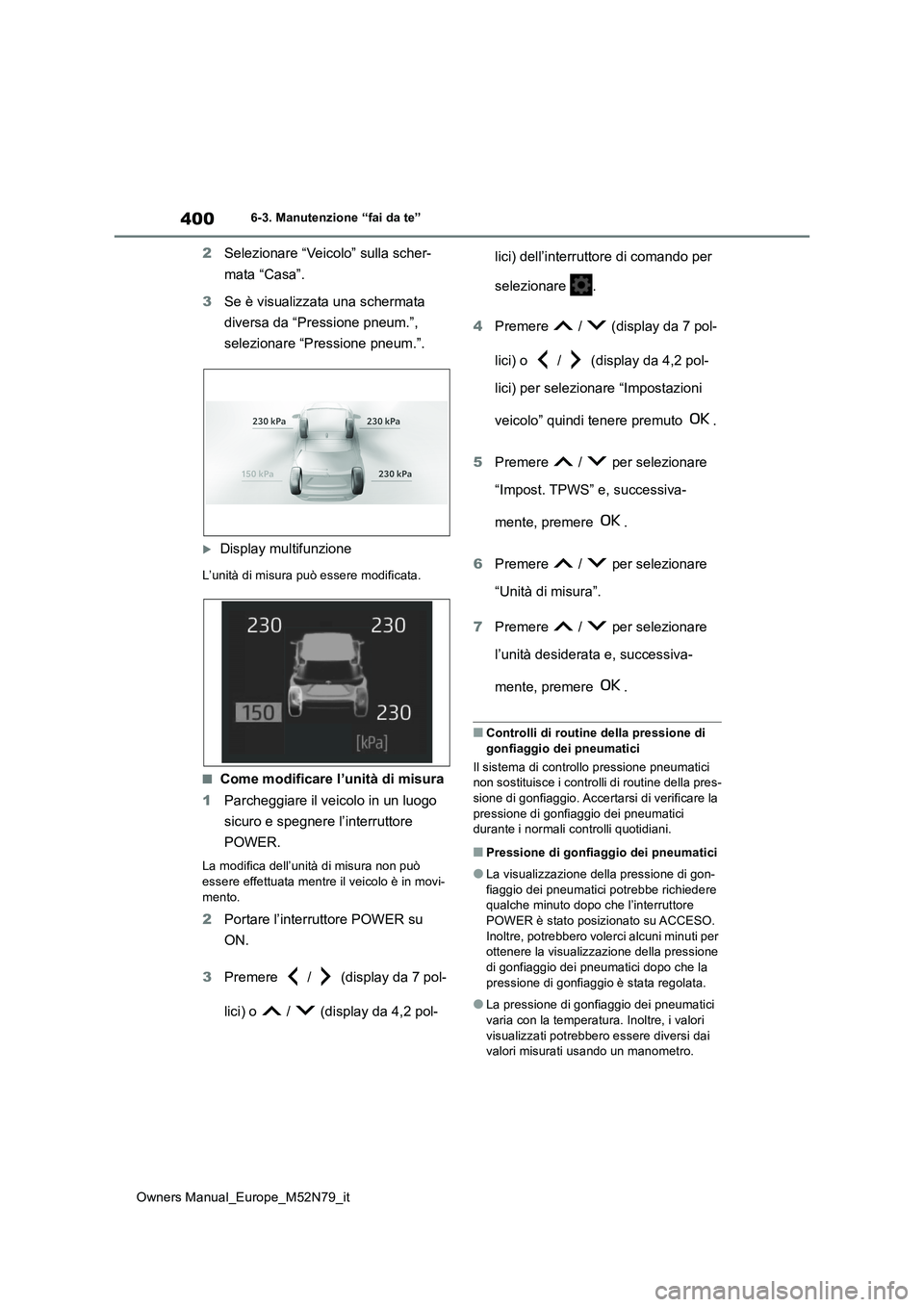 TOYOTA YARIS CROSS 2023 Manuale duso (in Italian) 400
Owners Manual_Europe_M52N79_it
6-3. Manutenzione “fai da te”
2Selezionare “Veicolo” sulla scher-
mata “Casa”.
3 Se è visualizzata una schermata
diversa da “Pressione pneum.”, TOYOTA YARIS CROSS 2023 Manuale duso (in Italian) 400
Owners Manual_Europe_M52N79_it
6-3. Manutenzione “fai da te”
2Selezionare “Veicolo” sulla scher-
mata “Casa”.
3 Se è visualizzata una schermata
diversa da “Pressione pneum.”,