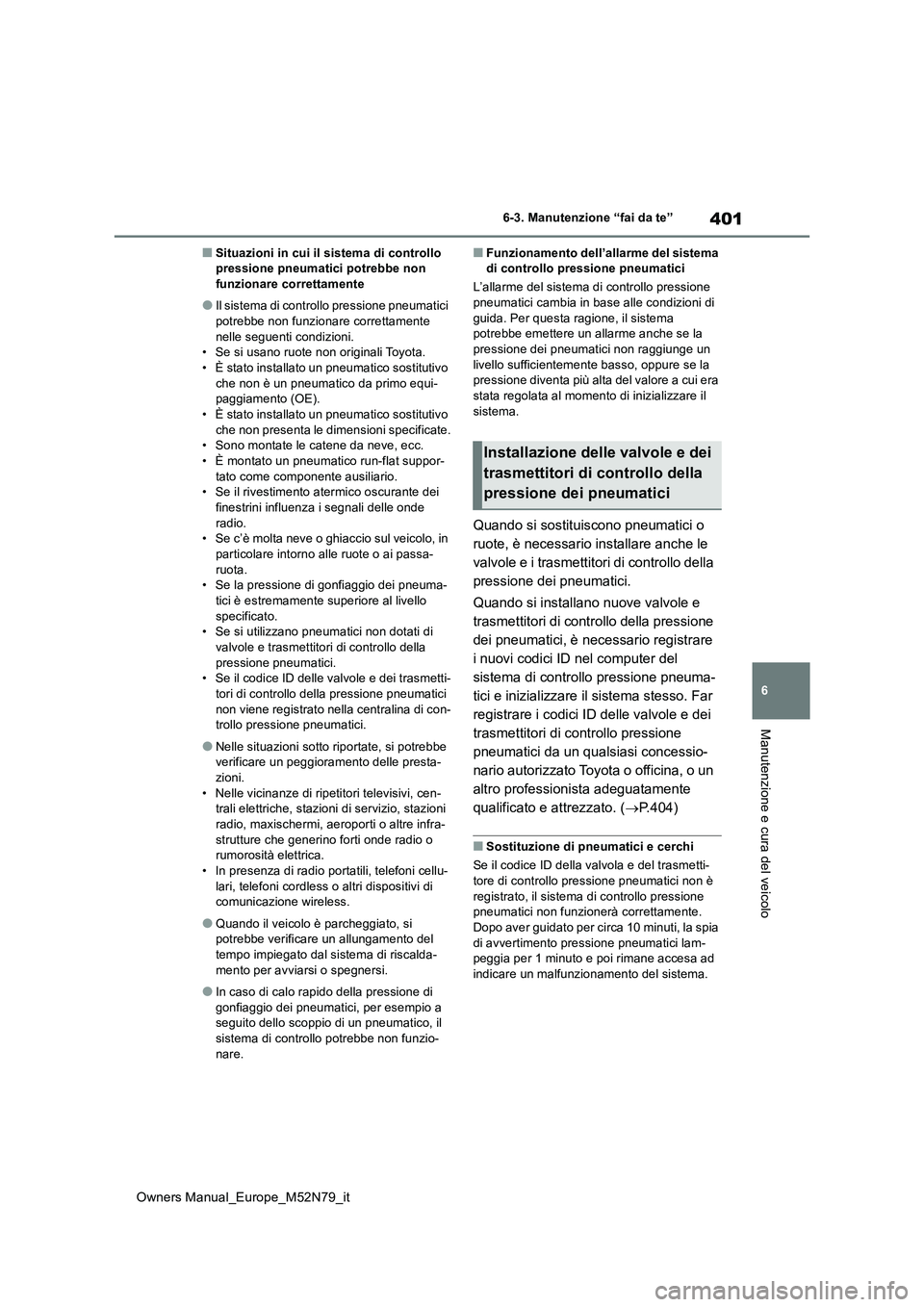 TOYOTA YARIS CROSS 2023 Manuale duso (in Italian) 401
6
Owners Manual_Europe_M52N79_it
6-3. Manutenzione “fai da te”
Manutenzione e cura del veicolo
■Situazioni in cui il sistema di controllo pressione pneumatici potrebbe non funzionare corret TOYOTA YARIS CROSS 2023 Manuale duso (in Italian) 401
6
Owners Manual_Europe_M52N79_it
6-3. Manutenzione “fai da te”
Manutenzione e cura del veicolo
■Situazioni in cui il sistema di controllo pressione pneumatici potrebbe non funzionare corret