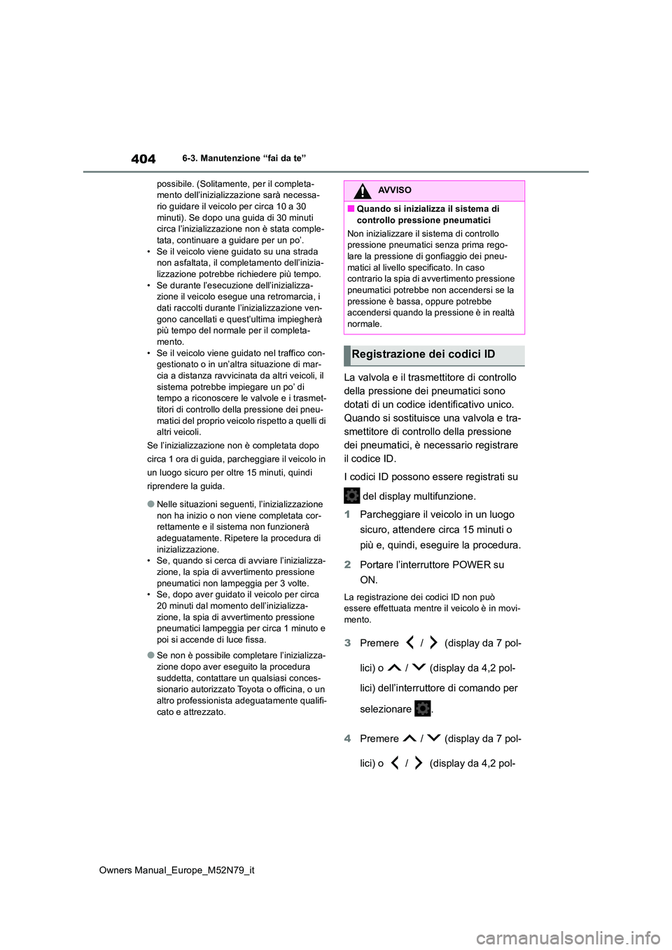 TOYOTA YARIS CROSS 2023 Manuale duso (in Italian) 404
Owners Manual_Europe_M52N79_it
6-3. Manutenzione “fai da te”
possibile. (Solitamente, per il completa- mento dell’inizializzazione sarà necessa-rio guidare il veicolo per circa 10 a 30
m TOYOTA YARIS CROSS 2023 Manuale duso (in Italian) 404
Owners Manual_Europe_M52N79_it
6-3. Manutenzione “fai da te”
possibile. (Solitamente, per il completa- mento dell’inizializzazione sarà necessa-rio guidare il veicolo per circa 10 a 30
m