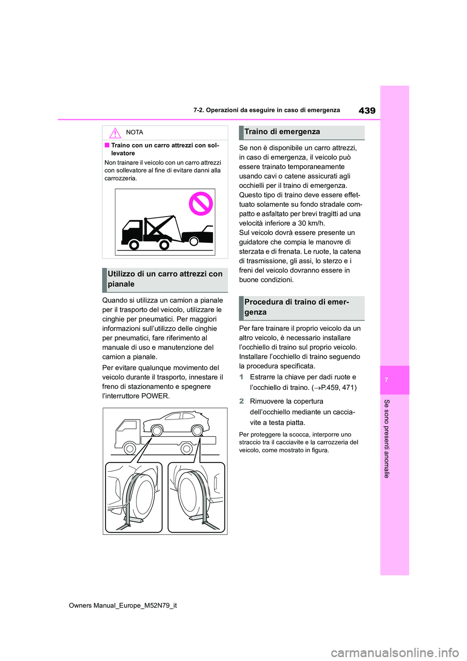 TOYOTA YARIS CROSS 2023  Manuale duso (in Italian) 439
7
Owners Manual_Europe_M52N79_it
7-2. Operazioni da eseguire in caso di emergenza
Se sono presenti anomalie
Quando si utilizza un camion a pianale  
per il trasporto del veicolo, utilizzare le 
ci