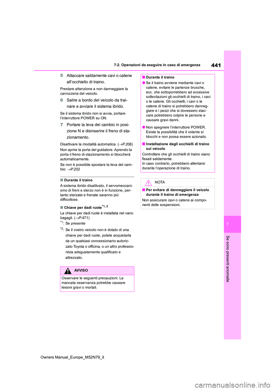 TOYOTA YARIS CROSS 2023  Manuale duso (in Italian) 441
7
Owners Manual_Europe_M52N79_it
7-2. Operazioni da eseguire in caso di emergenza
Se sono presenti anomalie
5Attaccare saldamente cavi o catene  
all’occhiello di traino.
Prestare attenzione a n