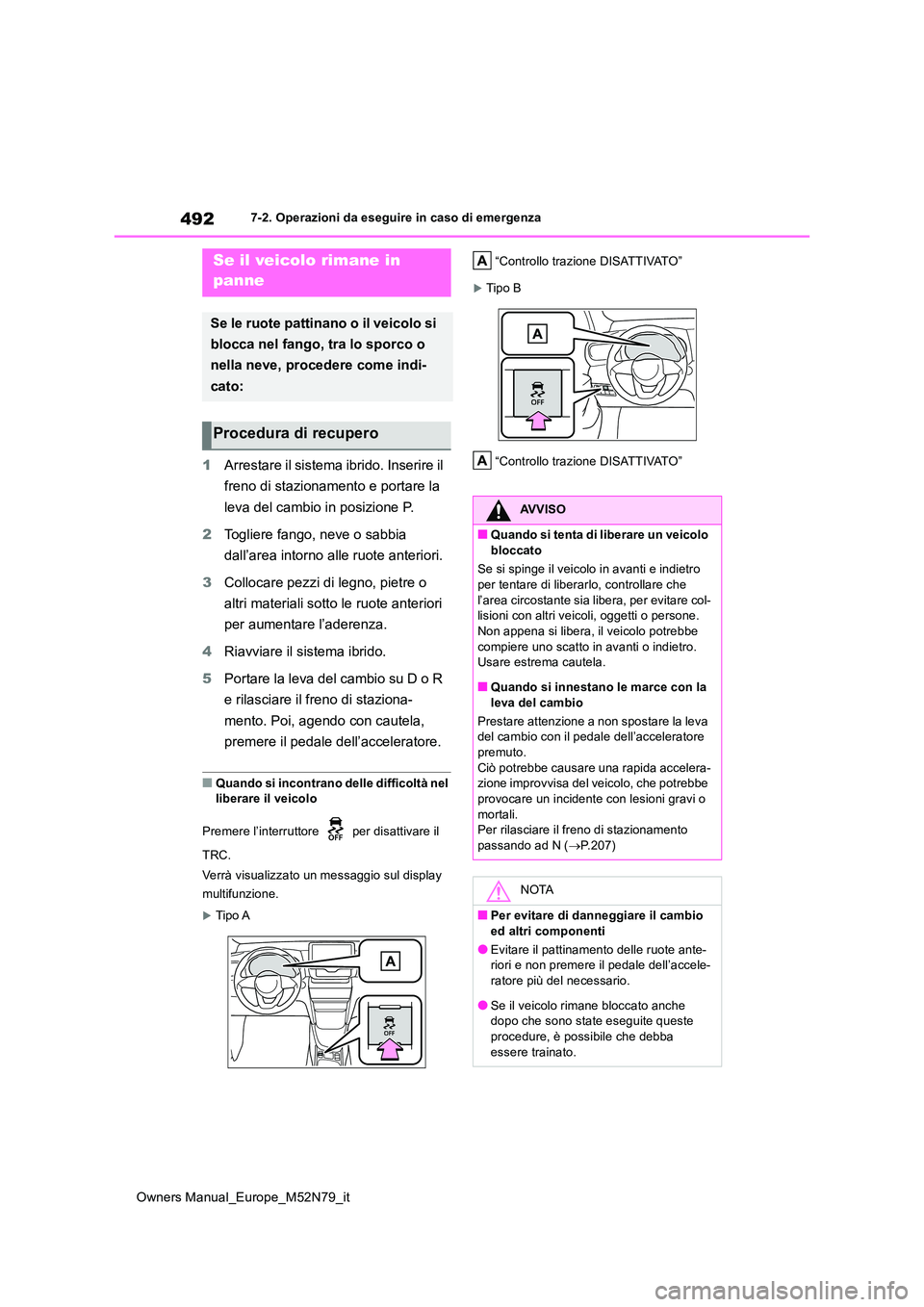 TOYOTA YARIS CROSS 2023  Manuale duso (in Italian) 492
Owners Manual_Europe_M52N79_it
7-2. Operazioni da eseguire in caso di emergenza
1Arrestare il sistema ibrido. Inserire il  
freno di stazionamento e portare la  
leva del cambio in posizione P. 
2