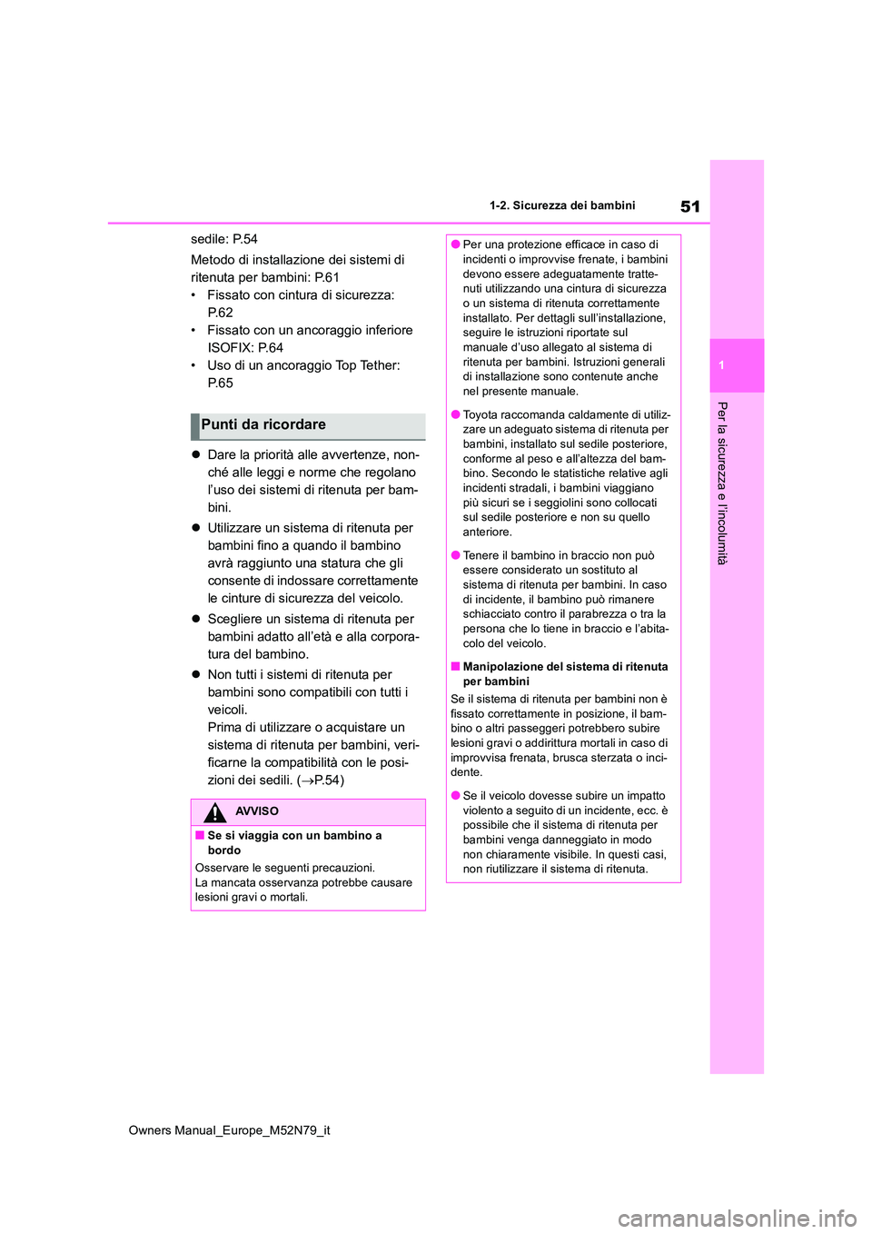 TOYOTA YARIS CROSS 2023  Manuale duso (in Italian) 51
1
Owners Manual_Europe_M52N79_it
1-2. Sicurezza dei bambini
Per la sicurezza e l’incolumità
sedile: P.54 
Metodo di installazione dei sistemi di  
ritenuta per bambini: P.61
• Fissato con cint