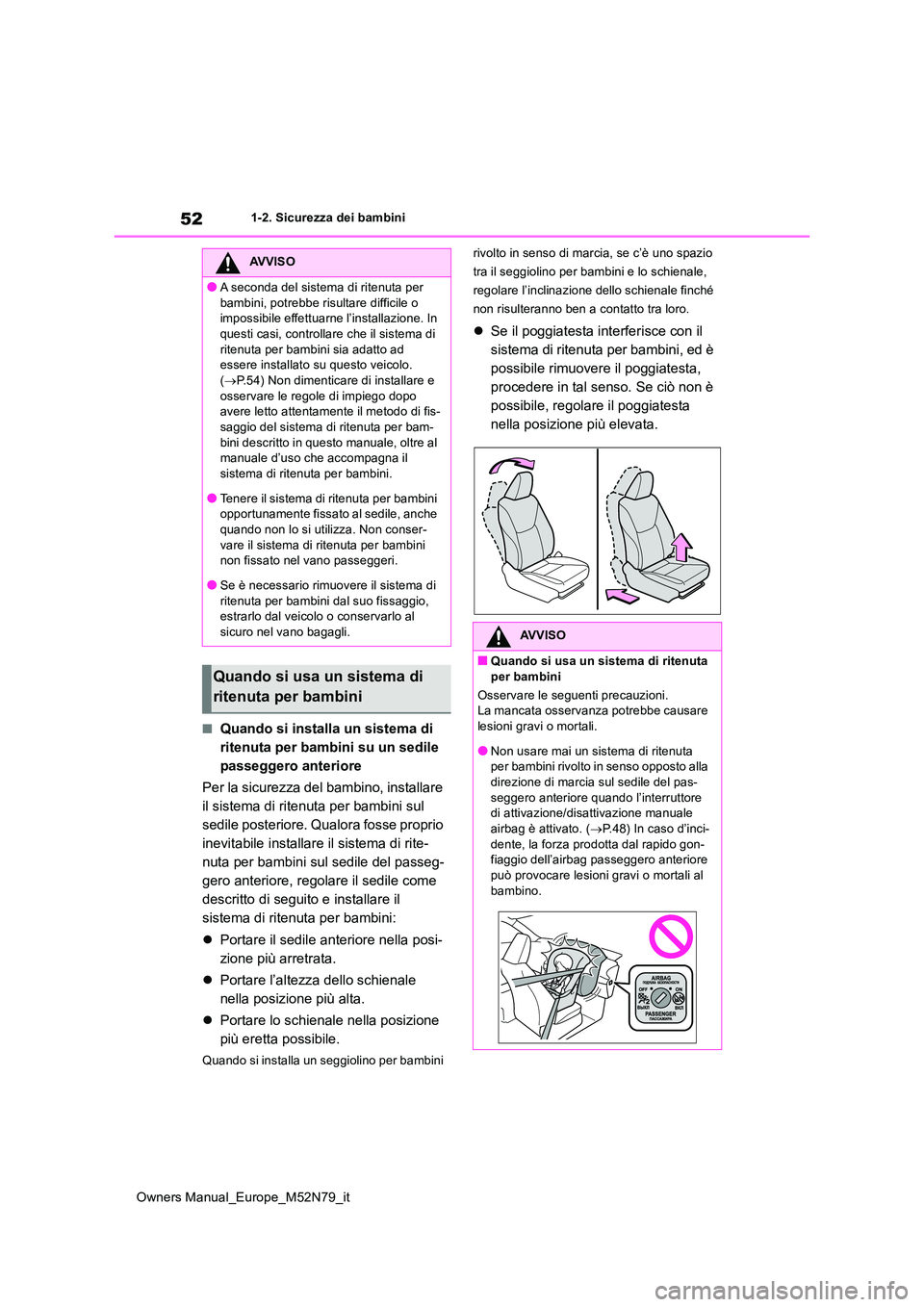 TOYOTA YARIS CROSS 2023  Manuale duso (in Italian) 52
Owners Manual_Europe_M52N79_it
1-2. Sicurezza dei bambini
■Quando si installa un sistema di  
ritenuta per bambini su un sedile 
passeggero anteriore 
Per la sicurezza del bambino, installare  
i