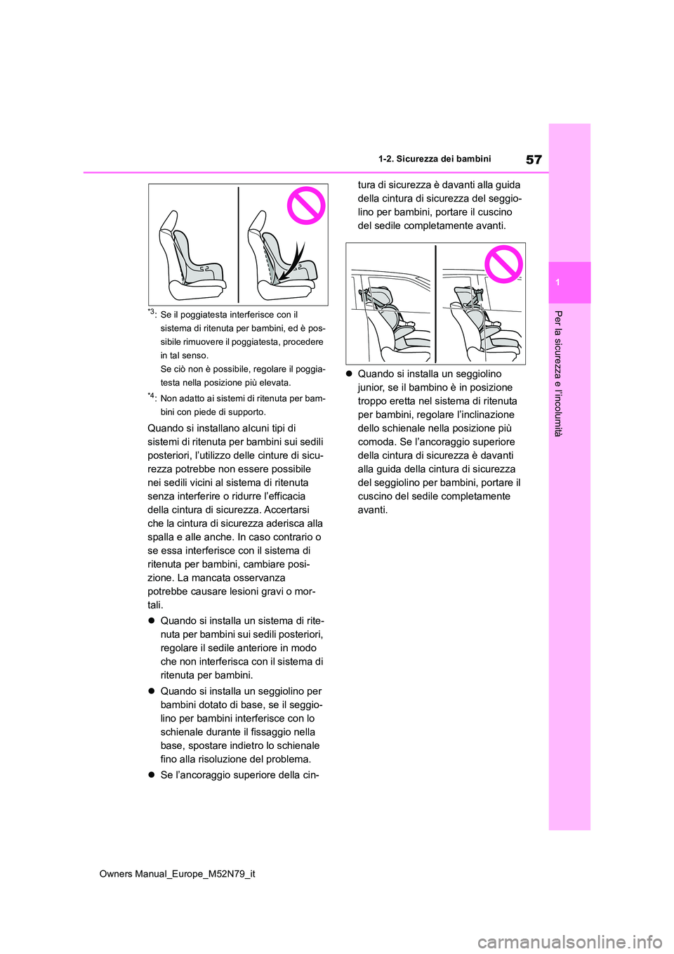 TOYOTA YARIS CROSS 2023  Manuale duso (in Italian) 57
1
Owners Manual_Europe_M52N79_it
1-2. Sicurezza dei bambini
Per la sicurezza e l’incolumità*3: Se il poggiatesta interferisce con il  
sistema di ritenuta per bambini, ed è pos-
sibile rimuover