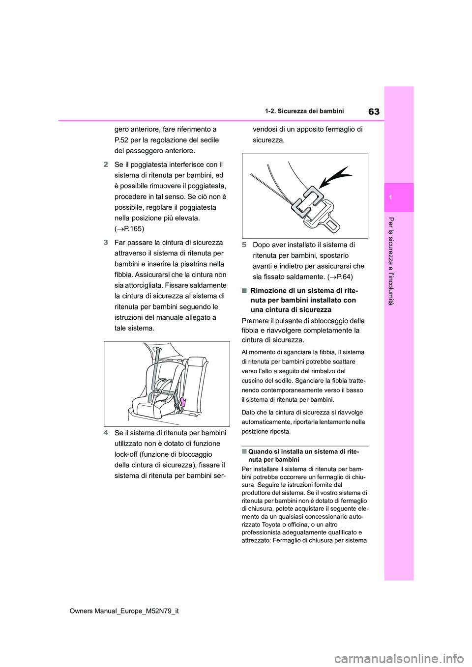 TOYOTA YARIS CROSS 2023  Manuale duso (in Italian) 63
1
Owners Manual_Europe_M52N79_it
1-2. Sicurezza dei bambini
Per la sicurezza e l’incolumità
gero anteriore, fare riferimento a  
P.52 per la regolazione del sedile  
del passeggero anteriore. 
2