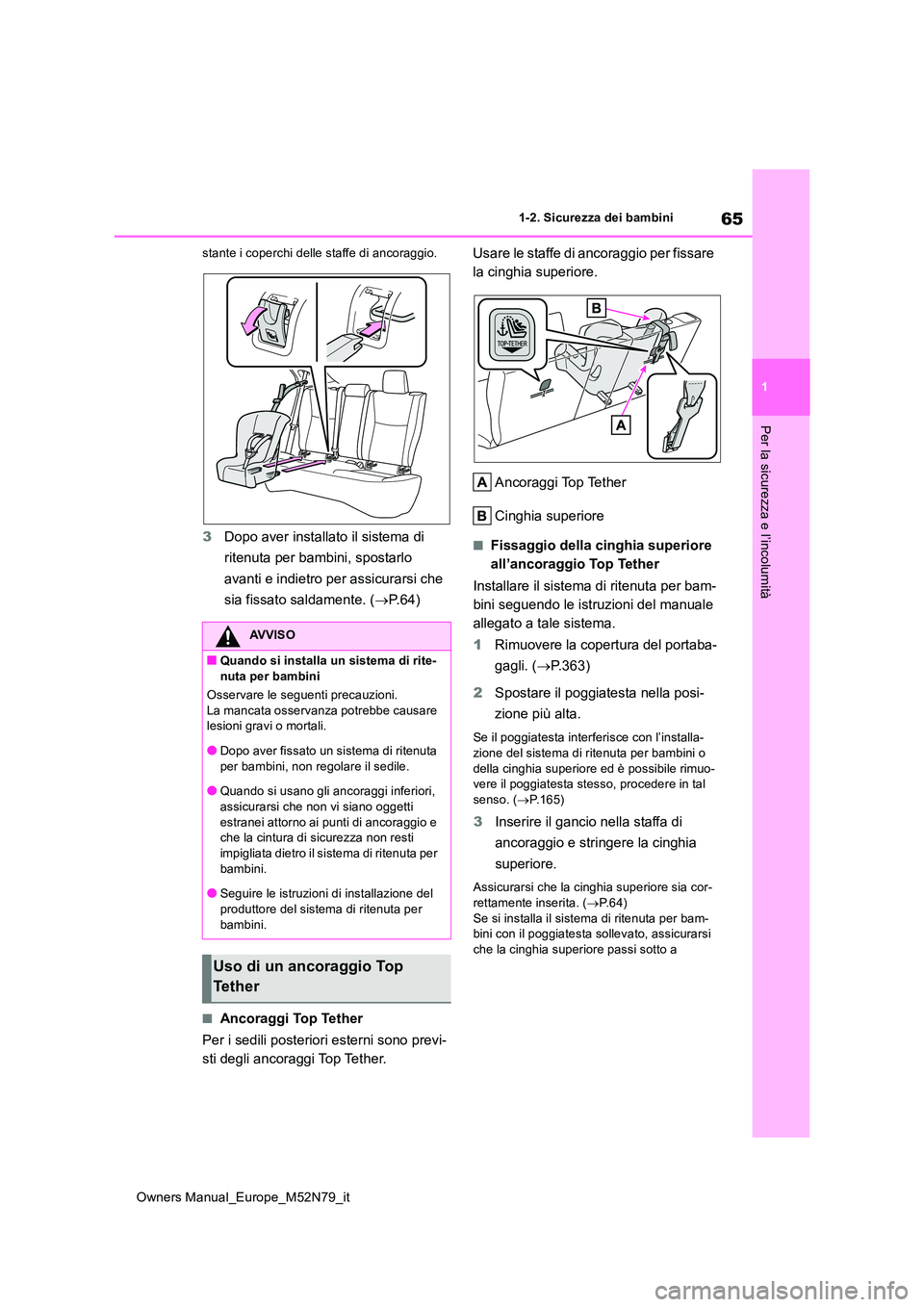 TOYOTA YARIS CROSS 2023  Manuale duso (in Italian) 65
1
Owners Manual_Europe_M52N79_it
1-2. Sicurezza dei bambini
Per la sicurezza e l’incolumità
stante i coperchi delle staffe di ancoraggio.
3Dopo aver installato il sistema di  
ritenuta per bambi