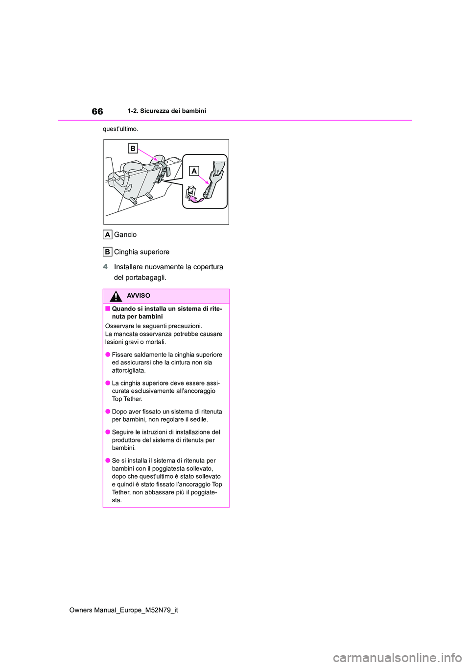 TOYOTA YARIS CROSS 2023  Manuale duso (in Italian) 66
Owners Manual_Europe_M52N79_it
1-2. Sicurezza dei bambini 
quest’ultimo.
Gancio 
Cinghia superiore 
4 Installare nuovamente la copertura  
del portabagagli.
AVVISO
■Quando si installa un sistem
