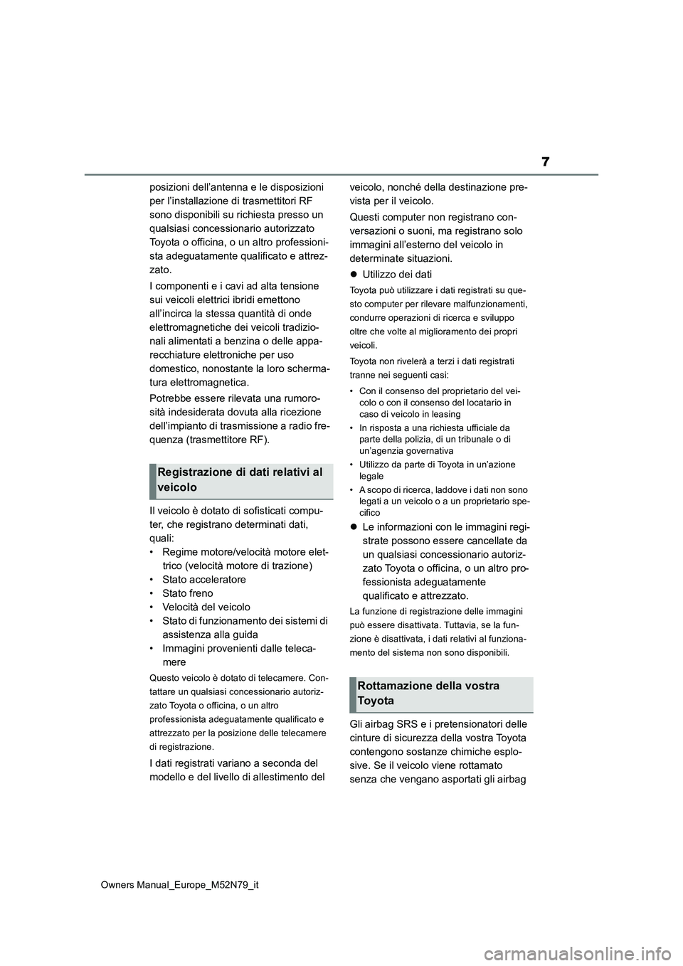TOYOTA YARIS CROSS 2023  Manuale duso (in Italian) 7
Owners Manual_Europe_M52N79_it
posizioni dell’antenna e le disposizioni  
per l’installazione di trasmettitori RF 
sono disponibili su richiesta presso un 
qualsiasi concessionario autorizzato 
