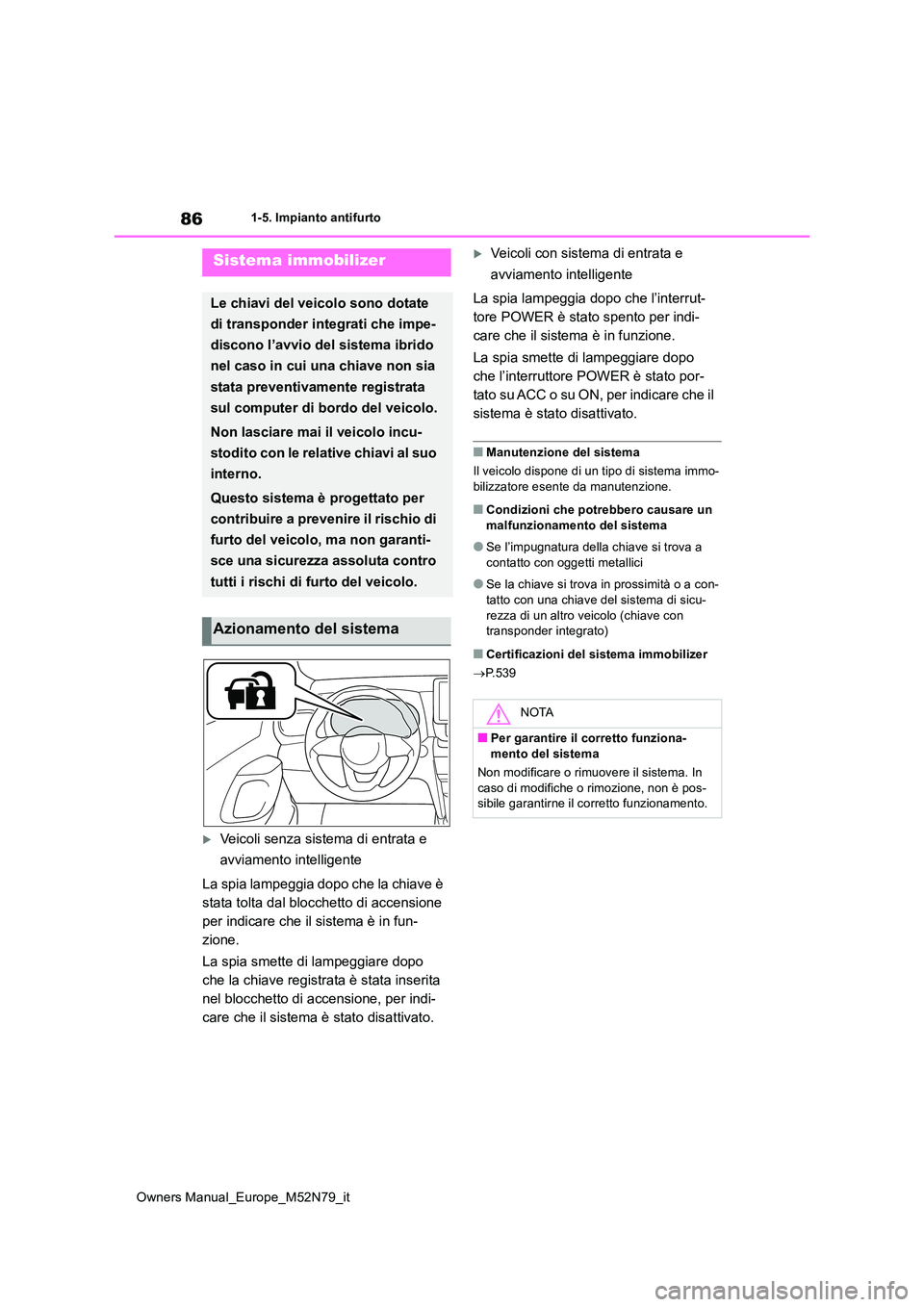 TOYOTA YARIS CROSS 2023  Manuale duso (in Italian) 86
Owners Manual_Europe_M52N79_it
1-5. Impianto antifurto
1-5.Impianto antifurto
Veicoli senza sistema di entrata e  
avviamento intelligente 
La spia lampeggia dopo che la chiave è  
stata tolta 