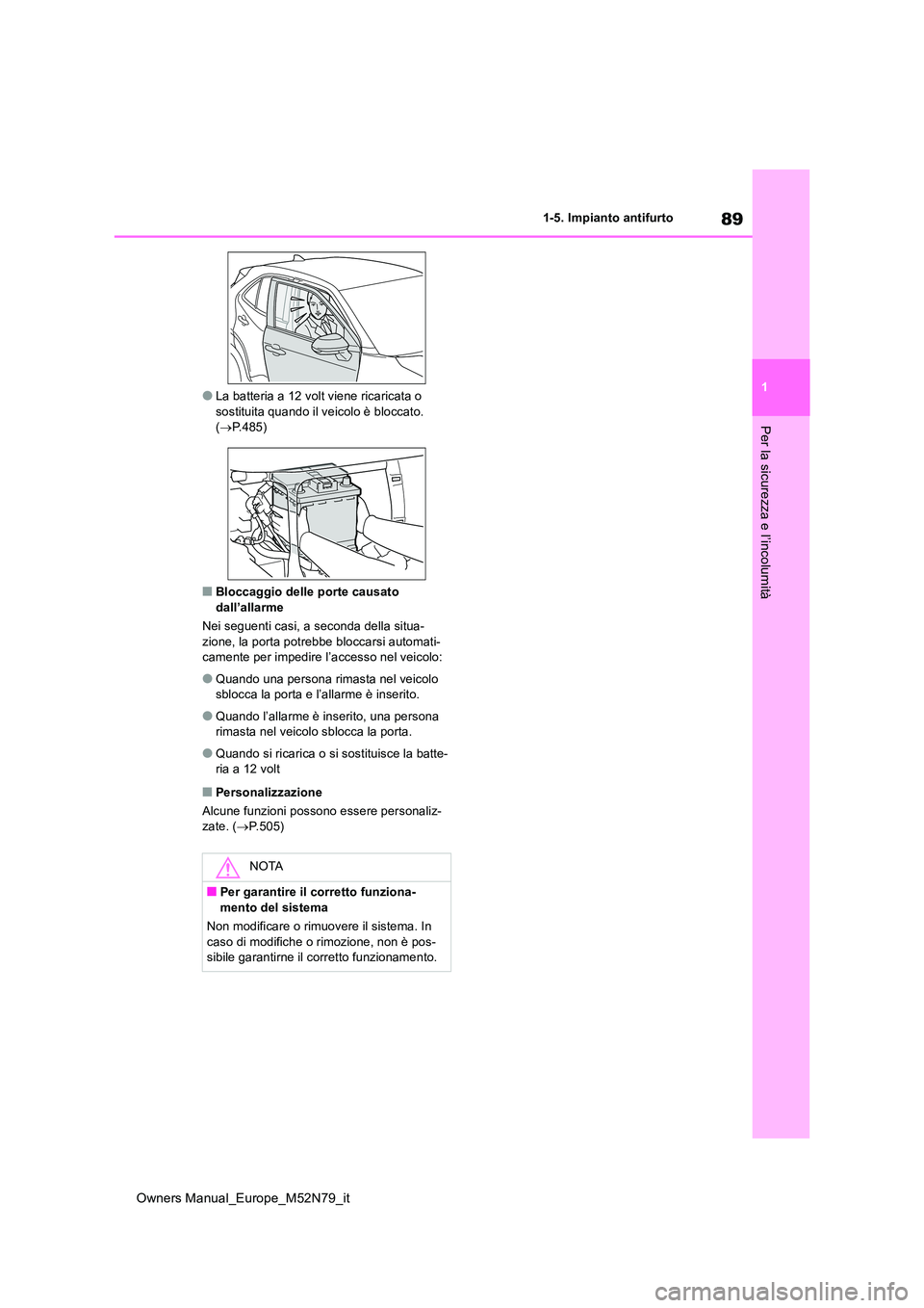 TOYOTA YARIS CROSS 2023  Manuale duso (in Italian) 89
1
Owners Manual_Europe_M52N79_it
1-5. Impianto antifurto
Per la sicurezza e l’incolumità
●La batteria a 12 volt viene ricaricata o  sostituita quando il veicolo è bloccato. ( P.485)
■Blo