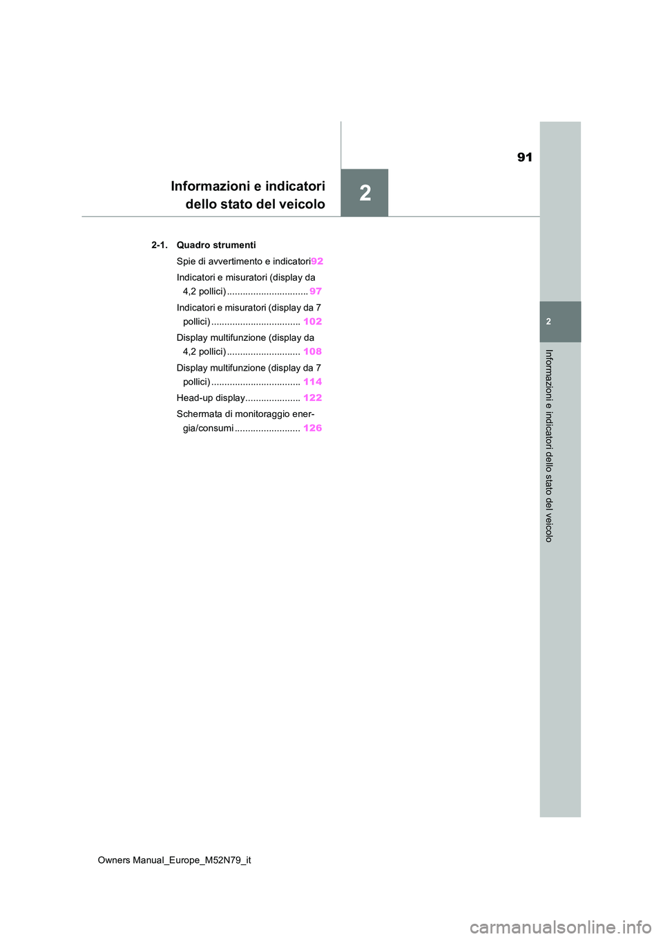 TOYOTA YARIS CROSS 2023  Manuale duso (in Italian) 2
91
Owners Manual_Europe_M52N79_it
2
Informazioni e indicatori dello stato del veicolo
Informazioni e indicatori 
dello stato del veicolo
2-1. Quadro strumenti 
Spie di avvertimento e indicatori 92 
