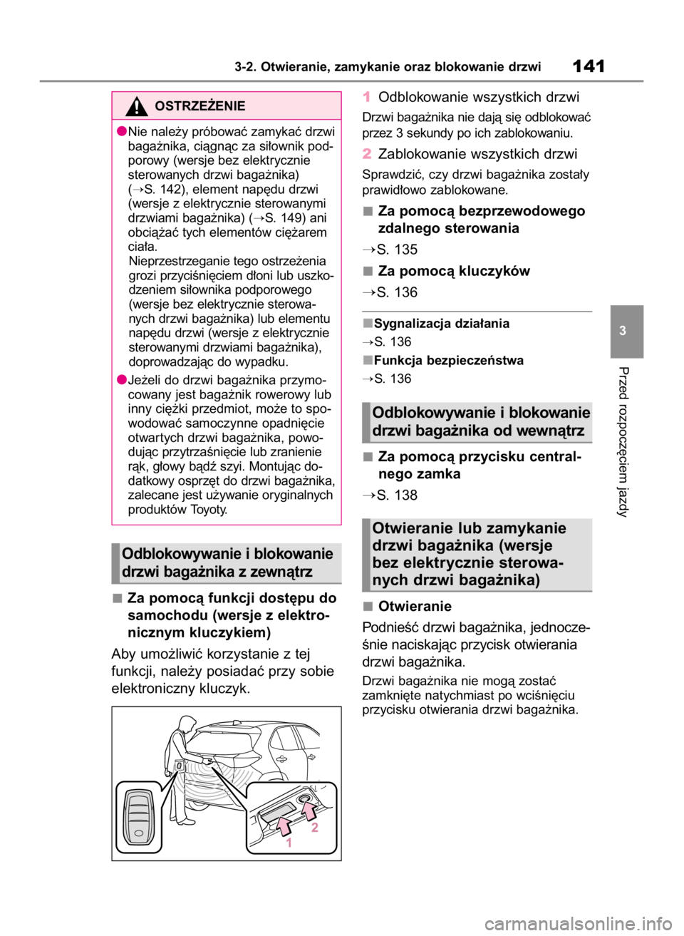TOYOTA YARIS CROSS 2023  Instrukcja obsługi (in Polish) Za pomocà funkcji dost´pu do
samochodu (wersje z elektro-
nicznym kluczykiem)
Aby umo˝liwiç korzystanie z tej
funkcji, nale˝y posiadaç przy sobie
elektroniczny kluczyk.1Odblokowanie wszystkich d