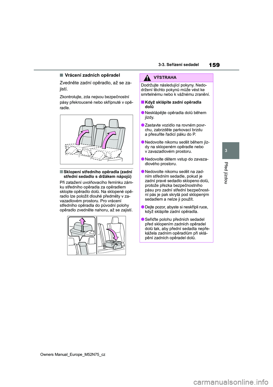 TOYOTA YARIS CROSS 2023  Návod na použití (in Czech) 159
3
Owners Manual_Europe_M52N75_cz
3-3. Seřízení sedadel
Před jízdou
■Vrácení zadních opěradel 
Zvedněte zadní opěradlo, až se za- 
jistí.
Zkontrolujte, zda nejsou bezpečnostní  
p