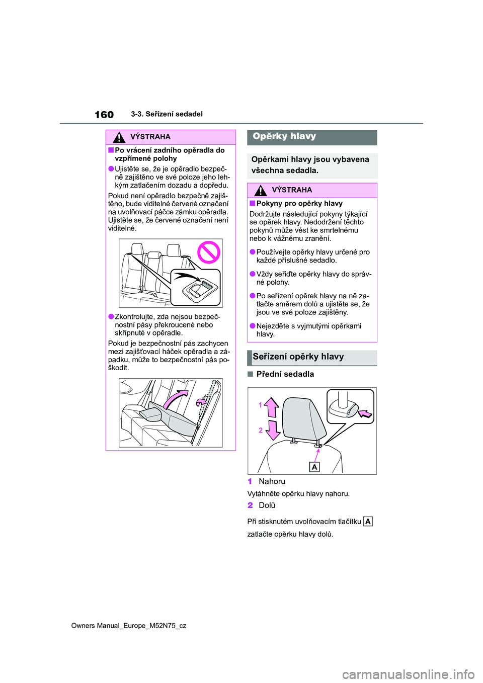 TOYOTA YARIS CROSS 2023  Návod na použití (in Czech) 160
Owners Manual_Europe_M52N75_cz
3-3. Seřízení sedadel
■Přední sedadla 
1 Nahoru
Vytáhněte opěrku hlavy nahoru.
2Dolů
Při stisknutém uvolňovacím tlačítku    
zatlačte opěrku hlavy