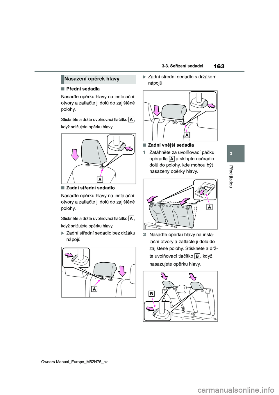 TOYOTA YARIS CROSS 2023  Návod na použití (in Czech) 163
3
Owners Manual_Europe_M52N75_cz
3-3. Seřízení sedadel
Před jízdou
■Přední sedadla 
Nasaďte opěrku hlavy na instalační  
otvory a zatlačte ji  dolů do zajištěné  
polohy.
Stiskn