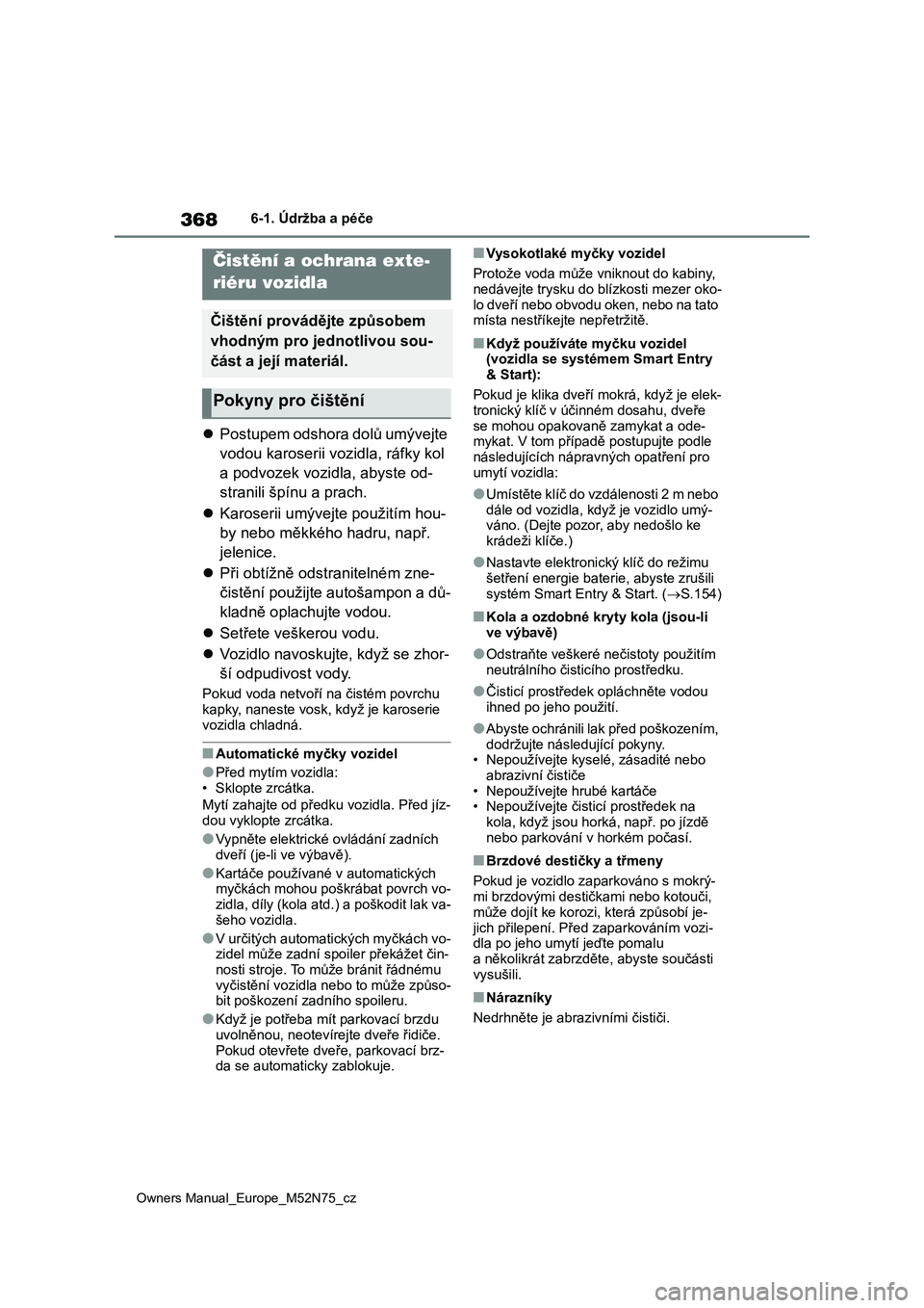 TOYOTA YARIS CROSS 2023 Návod na použití (in Czech) 368
Owners Manual_Europe_M52N75_cz
6-1. Údržba a péče
6-1.Údržba a péče
Postupem odshora dolů umývejte
vodou karoserii vozidla, ráfky kol
a podvozek vozidla, abyste od-
stranili špín TOYOTA YARIS CROSS 2023 Návod na použití (in Czech) 368
Owners Manual_Europe_M52N75_cz
6-1. Údržba a péče
6-1.Údržba a péče
Postupem odshora dolů umývejte
vodou karoserii vozidla, ráfky kol
a podvozek vozidla, abyste od-
stranili špín