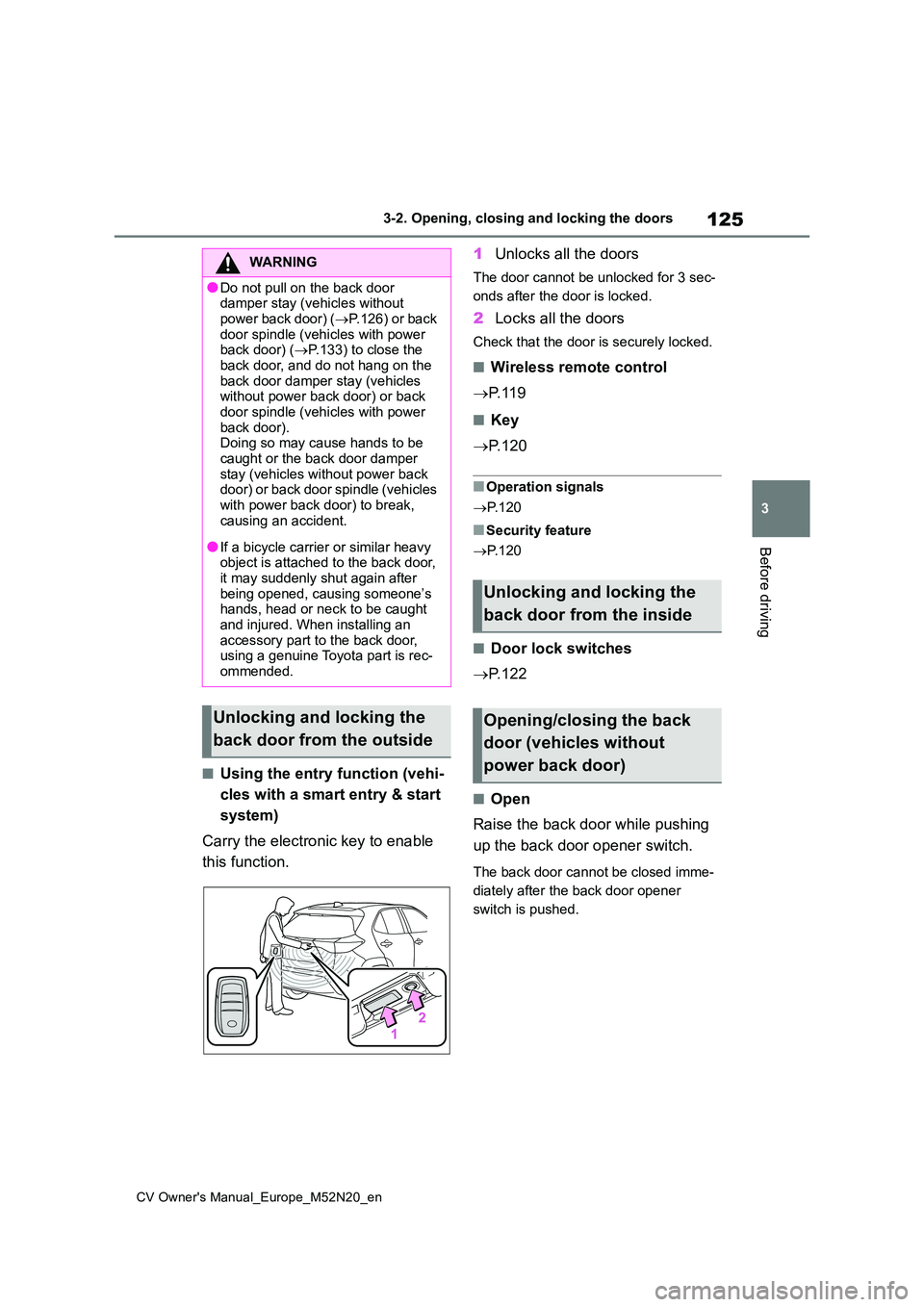 TOYOTA YARIS CROSS 2022  Owners Manual 125
3
CV Owner's Manual_Europe_M52N20_en
3-2. Opening, closing and locking the doors
Before driving
■Using the entry function (vehi- 
cles with a smart entry & start  
system) 
Carry the electro