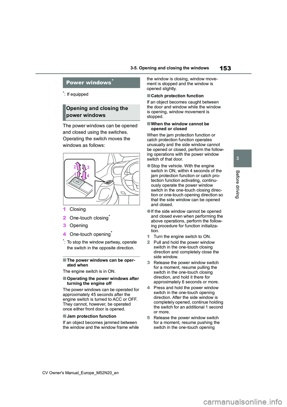 TOYOTA YARIS CROSS 2022  Owners Manual 153
3
CV Owner's Manual_Europe_M52N20_en
3-5. Opening and closing the windows
Before driving
3-5.Opening and  c los ing  the win dows
*: If equipped
The power windows can be opened  
and closed us
