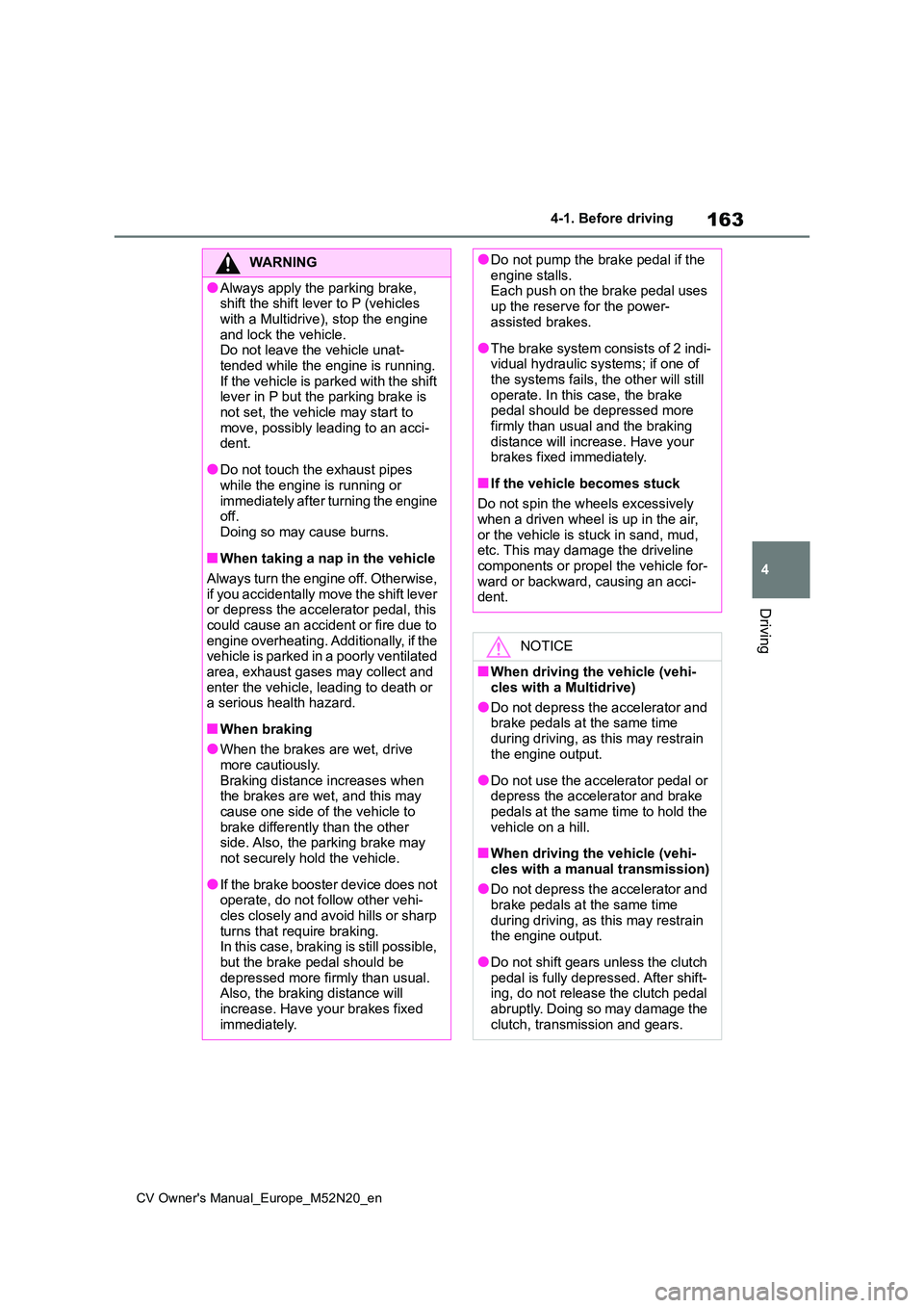 TOYOTA YARIS CROSS 2022  Owners Manual 163
4
CV Owner's Manual_Europe_M52N20_en
4-1. Before driving
Driving
WARNING
●Always apply the parking brake,  shift the shift lever to P (vehicles  
with a Multidrive), stop the engine  and loc