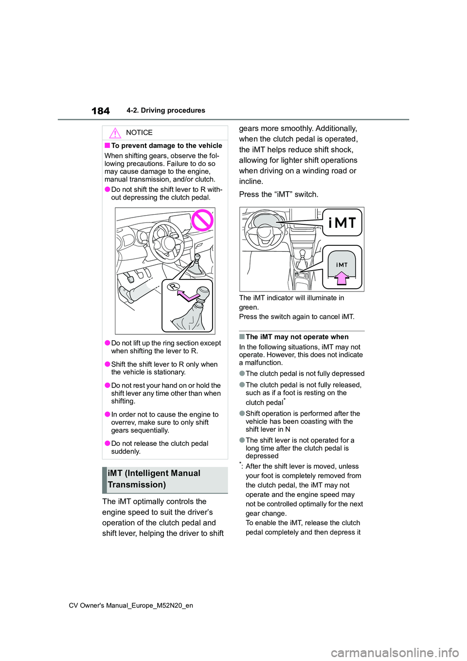 TOYOTA YARIS CROSS 2022  Owners Manual 184
CV Owner's Manual_Europe_M52N20_en
4-2. Driving procedures
The iMT optimally controls the  
engine speed to suit the driver’s  
operation of the clutch pedal and  
shift lever, helping the d