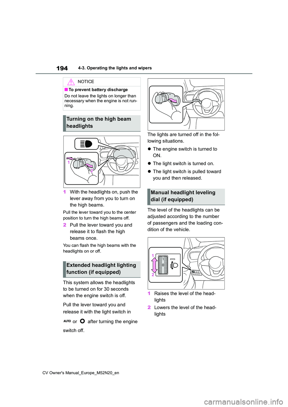 TOYOTA YARIS CROSS 2022  Owners Manual 194
CV Owner's Manual_Europe_M52N20_en
4-3. Operating the lights and wipers
1With the headlights on, push the  
lever away from you to turn on  
the high beams.
Pull the lever toward you to the ce