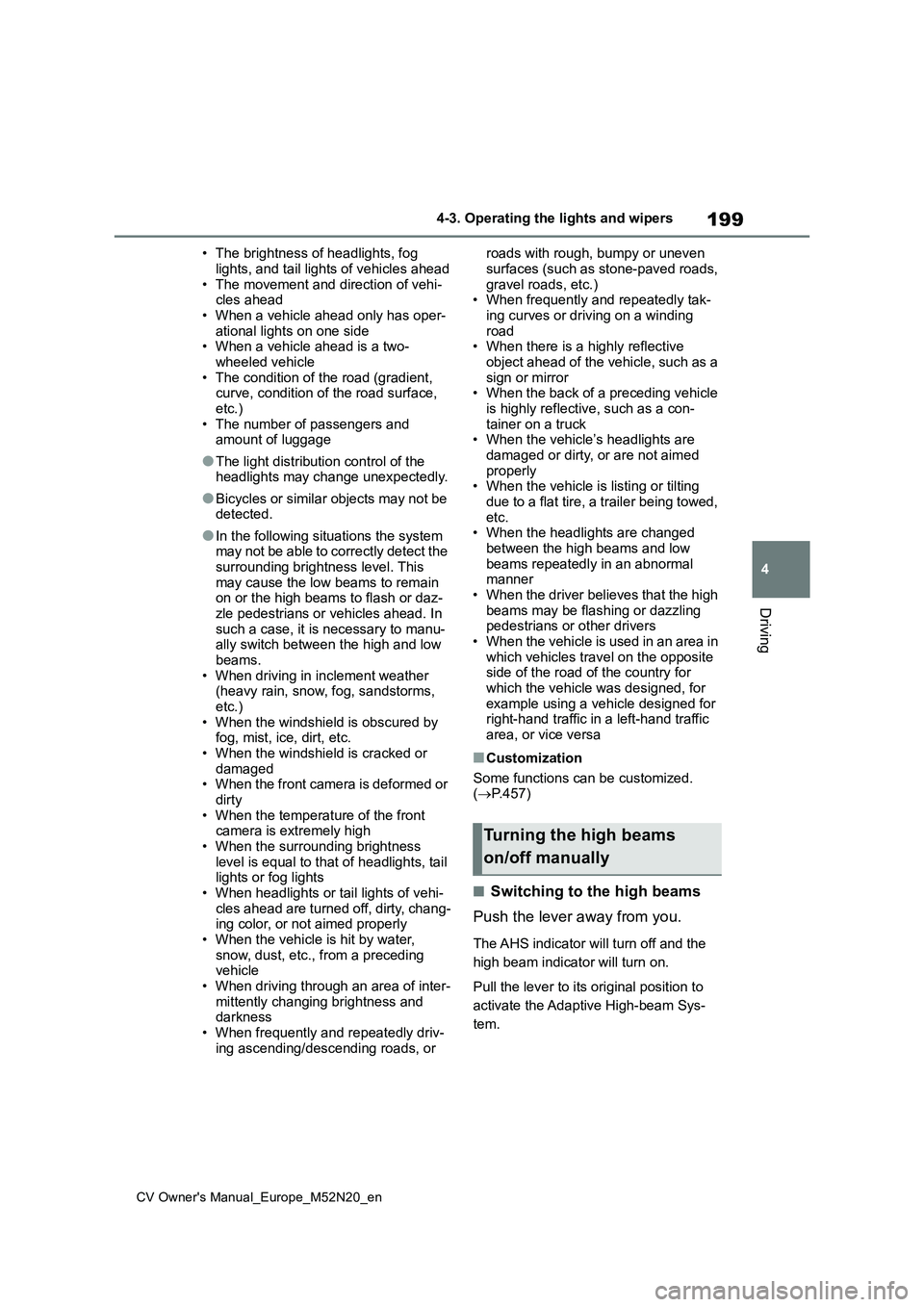 TOYOTA YARIS CROSS 2022  Owners Manual 199
4
CV Owner's Manual_Europe_M52N20_en
4-3. Operating the lights and wipers
Driving
• The brightness of headlights, fog  
lights, and tail lights of vehicles ahead • The movement and directi