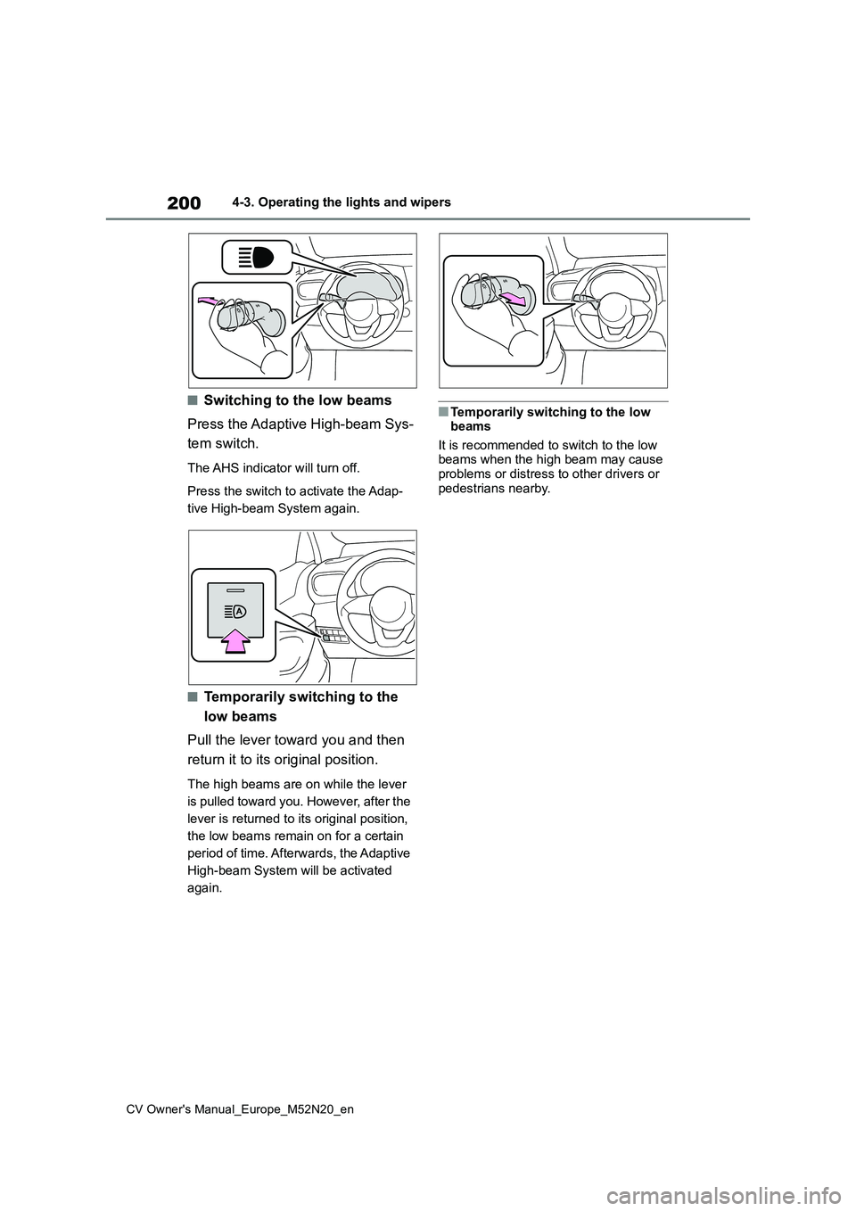 TOYOTA YARIS CROSS 2022  Owners Manual 200
CV Owner's Manual_Europe_M52N20_en
4-3. Operating the lights and wipers
■Switching to the low beams 
Press the Adaptive High-beam Sys- 
tem switch.
The AHS indicator will turn off. 
Press th