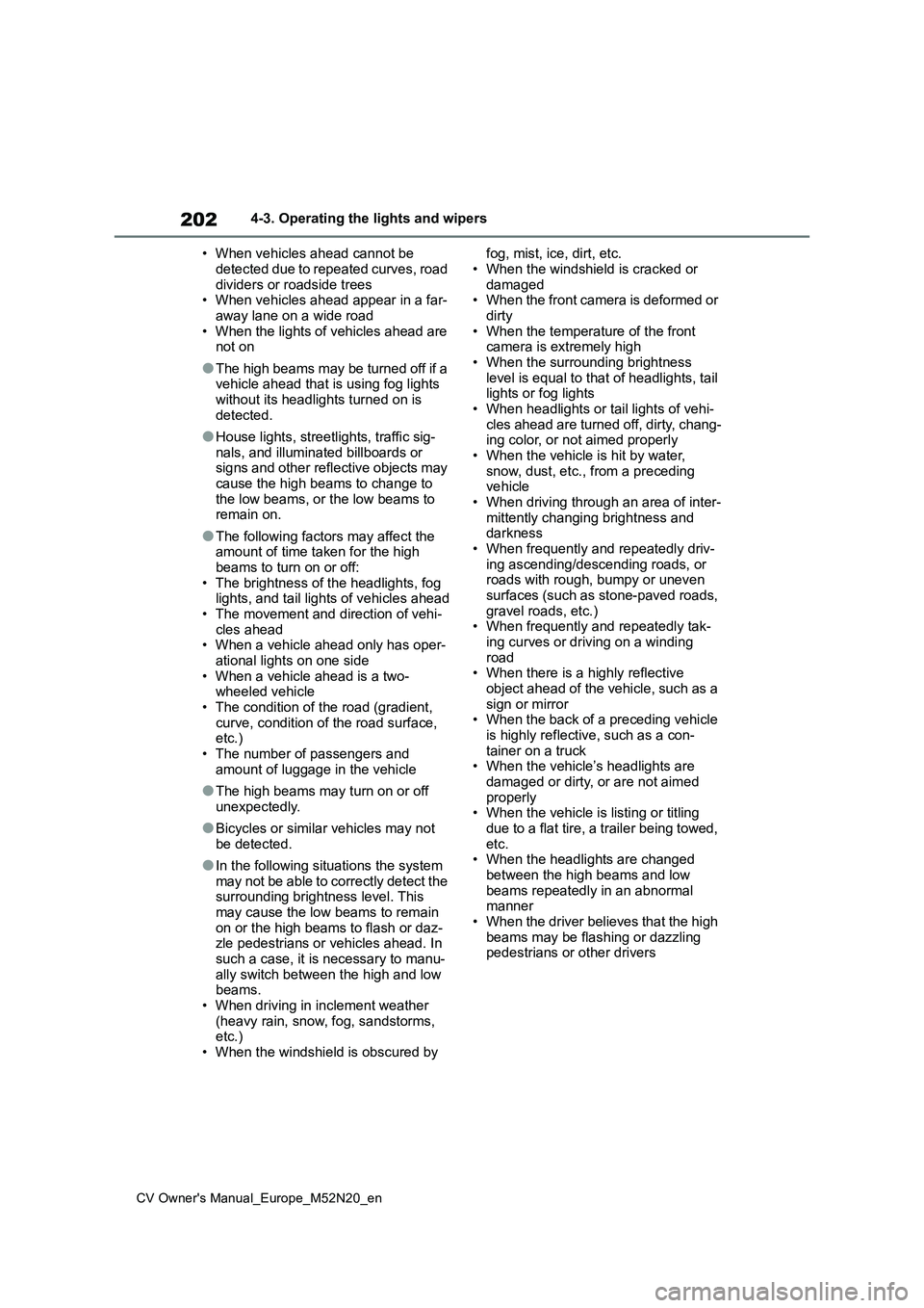 TOYOTA YARIS CROSS 2022  Owners Manual 202
CV Owner's Manual_Europe_M52N20_en
4-3. Operating the lights and wipers 
• When vehicles ahead cannot be  
detected due to repeated curves, road  dividers or roadside trees• When vehicles 